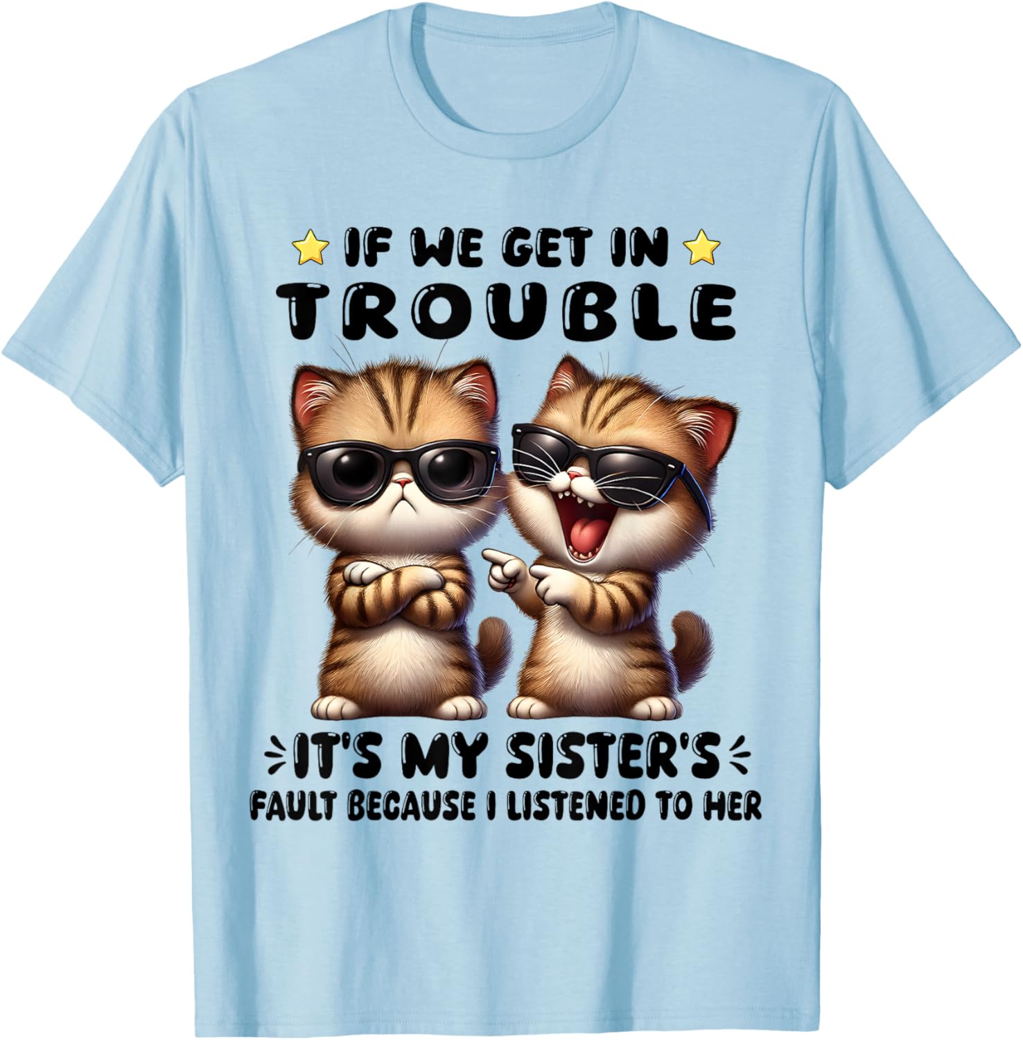 Funny Cat T-Shirt: If We Get In Trouble It's My Sister's Fault - 11