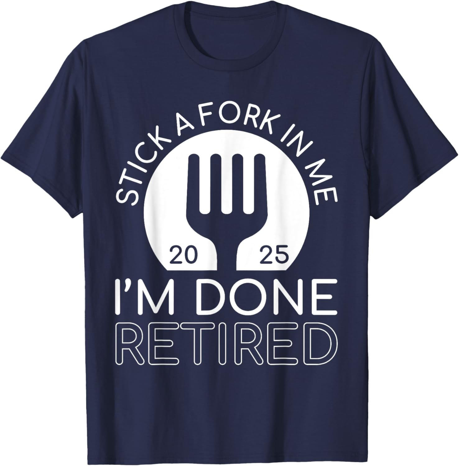 Funny Retired 2025 T-Shirt Stick A Fork In Me I'm Done Gift Idea - 8