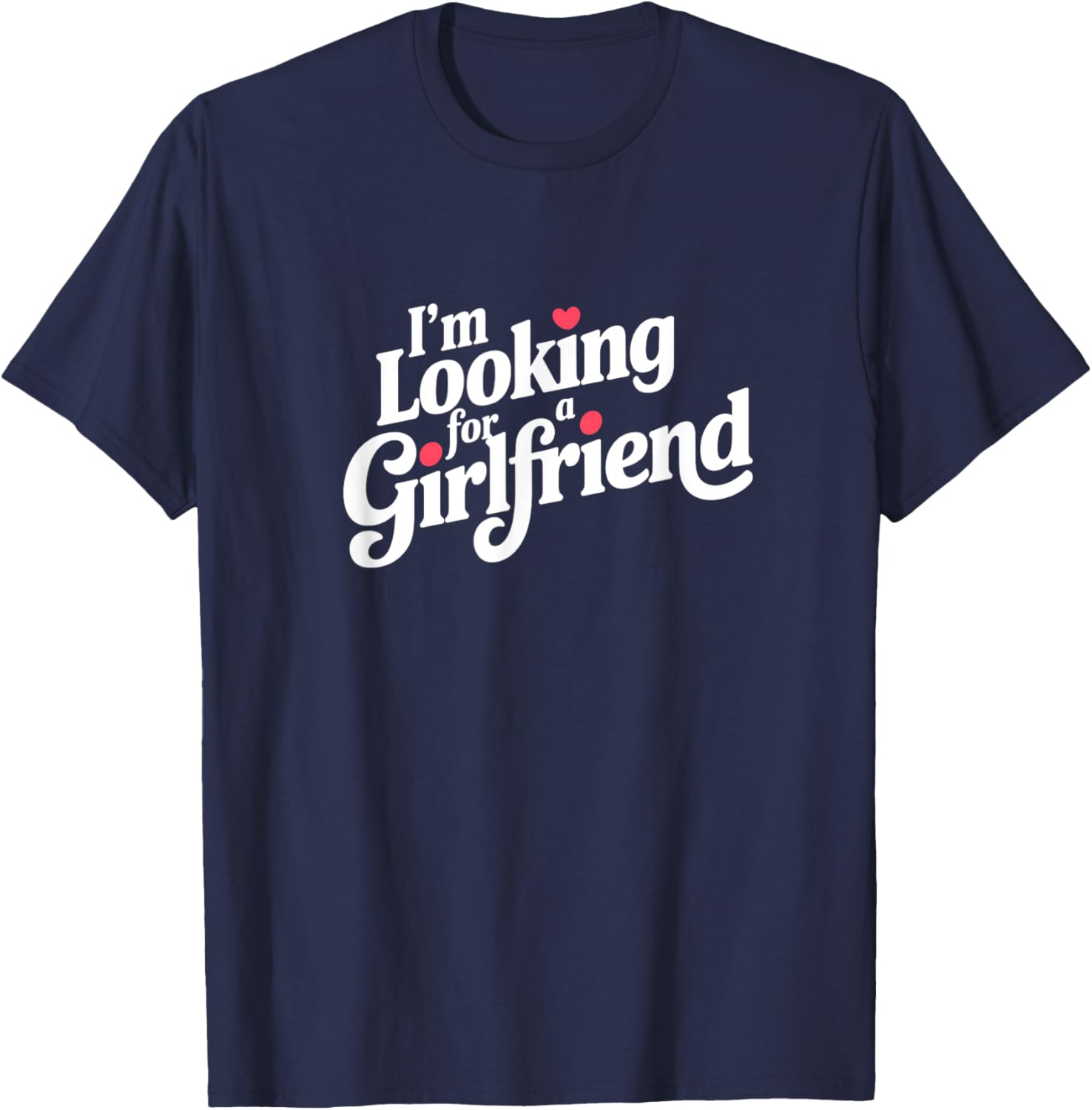 Funny I Am Looking for a Girlfriend T-Shirt for Men and Boys - 11