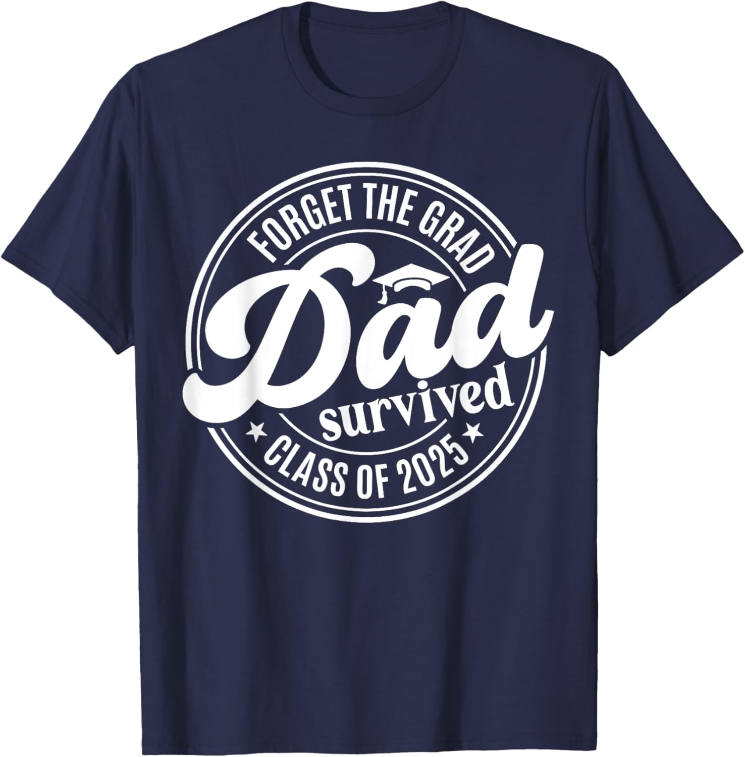 Forget the Grad Dad Survived Class of 2025 Funny Senior Graduation T-Shirt - 1