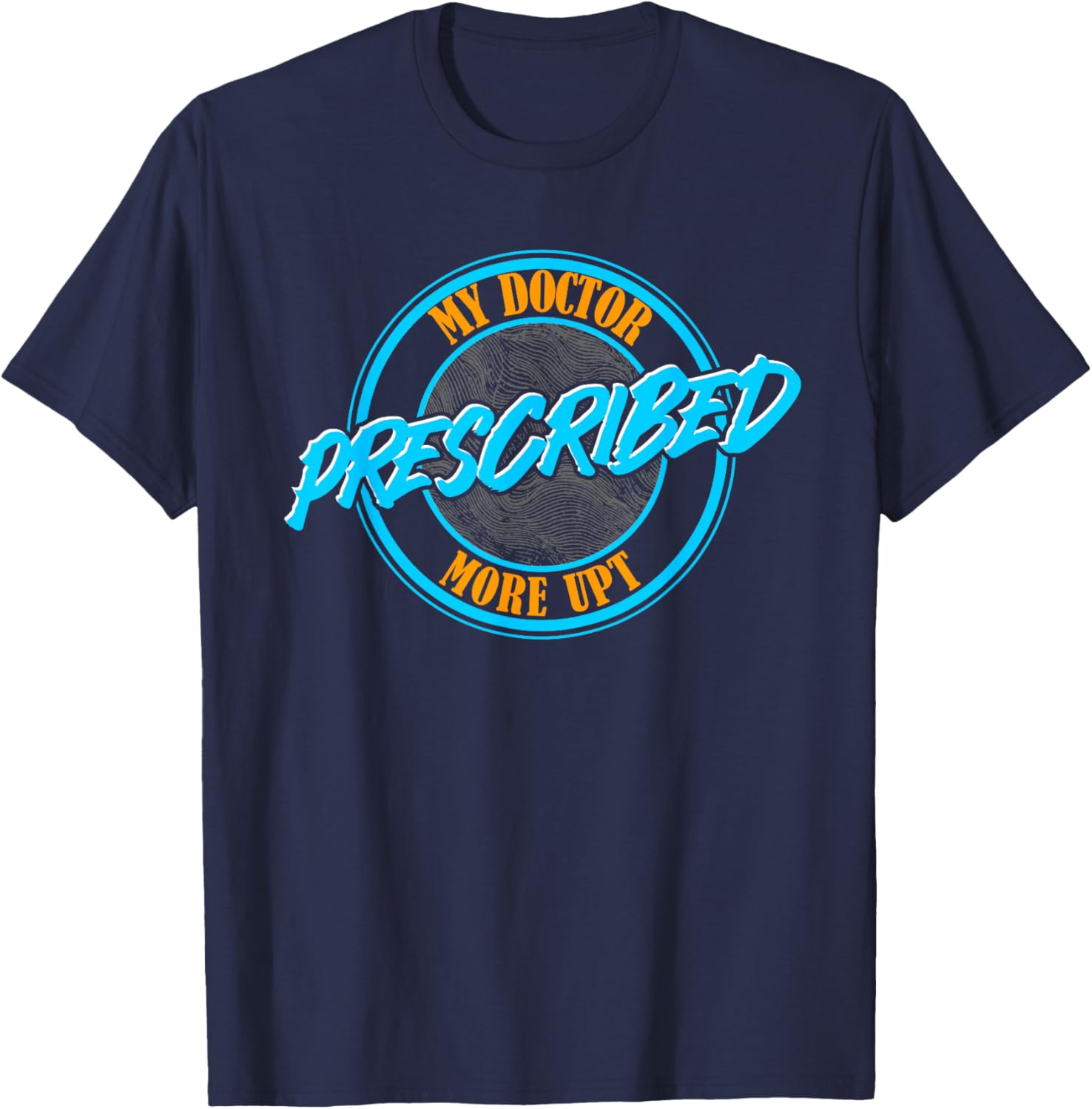 Funny Coworker Associate My Doctor Prescribed More UPT T-Shirt for Fun Wear - 18