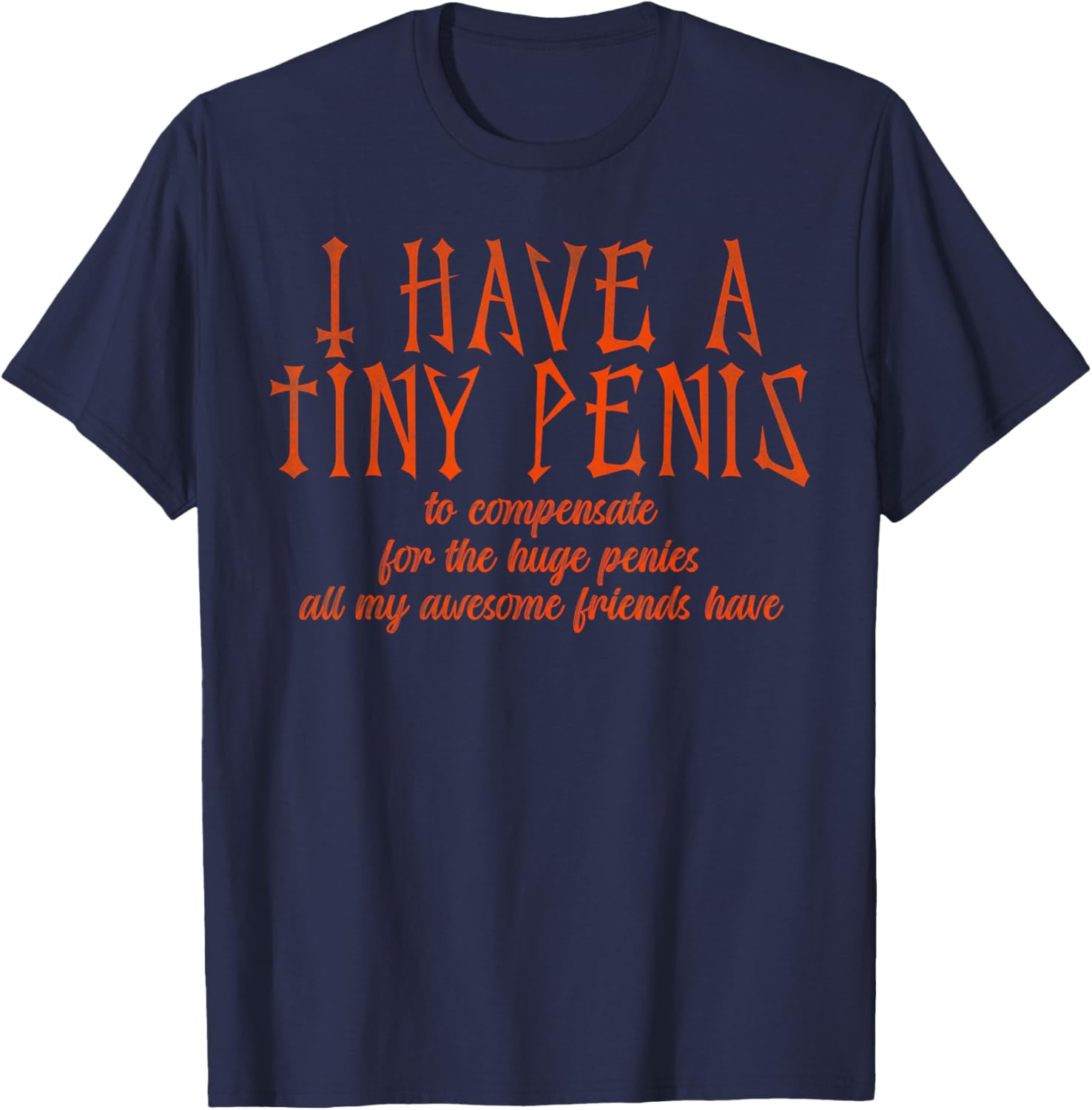 Funny I Have a Tiny Penis T-Shirt for Humor Lovers and Gag Gifts - 1