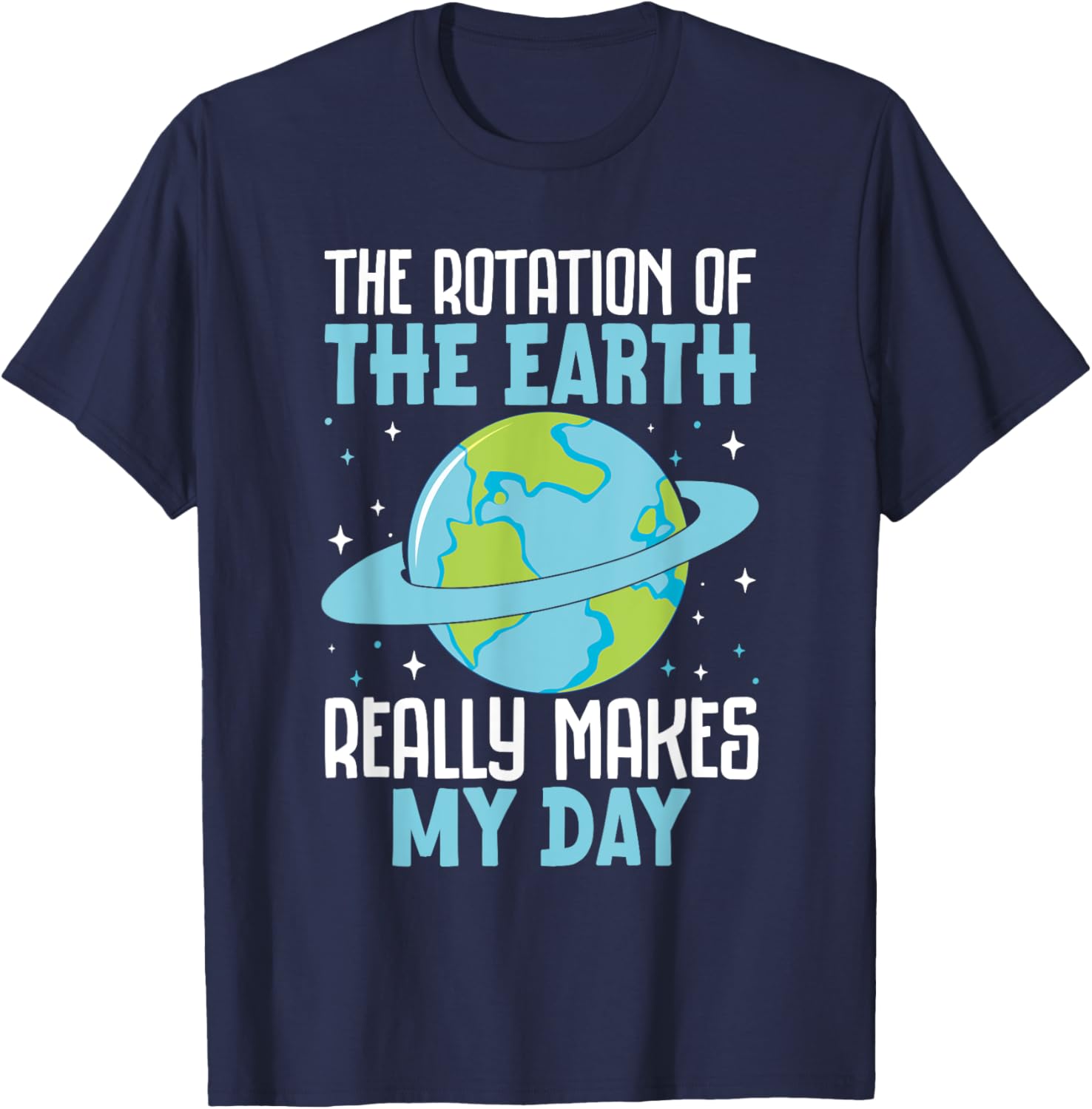 Funny Science Humor T-Shirt Earth Rotation Makes My Day - Great Gift! - 14