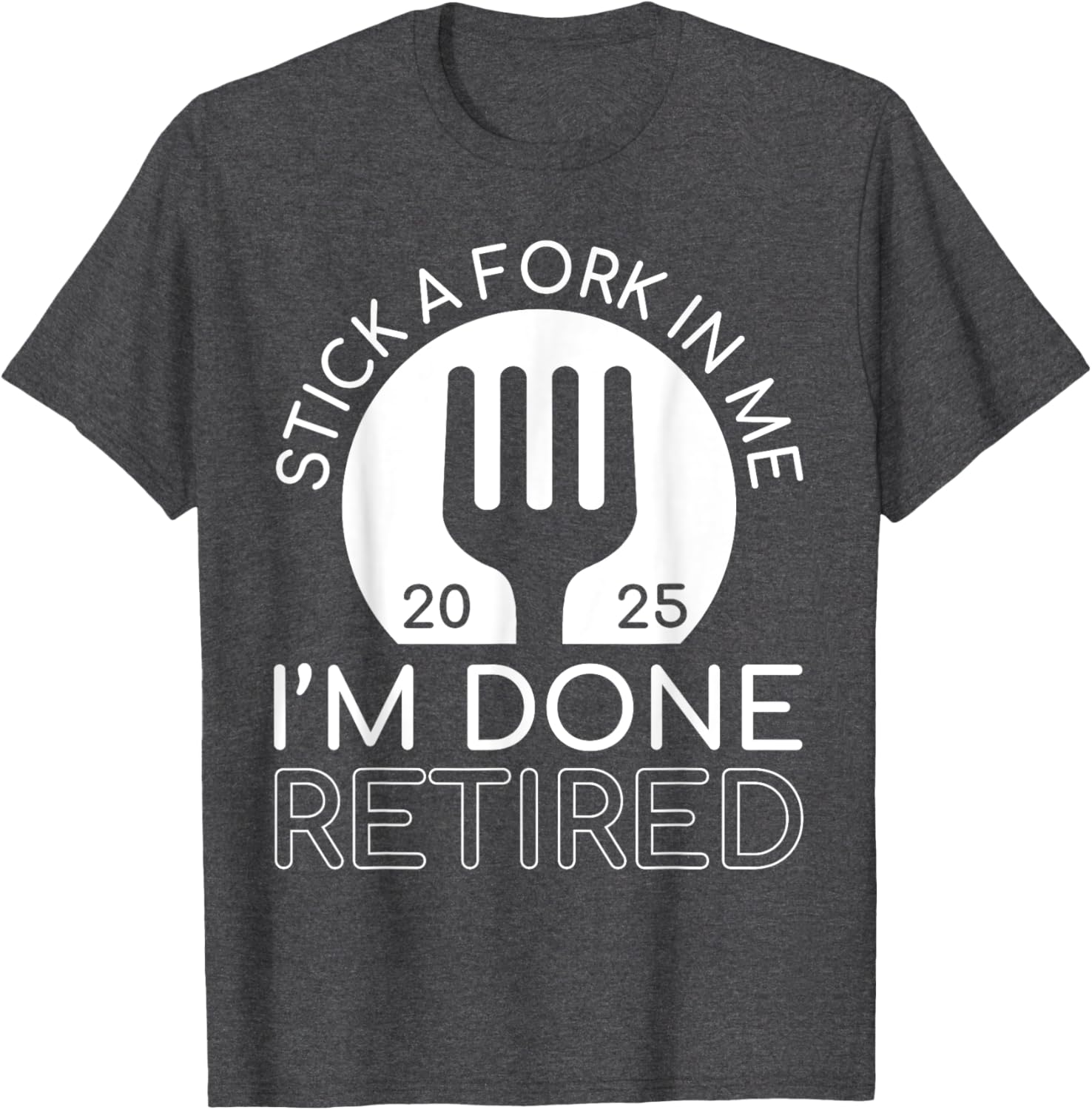 Funny Retired 2025 T-Shirt Stick A Fork In Me I'm Done Gift Idea - 16