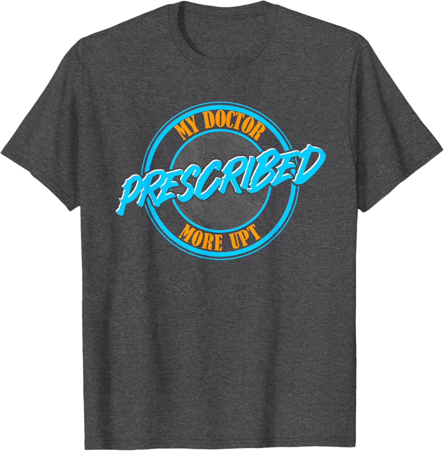Funny Coworker Associate My Doctor Prescribed More UPT T-Shirt for Fun Wear - 22