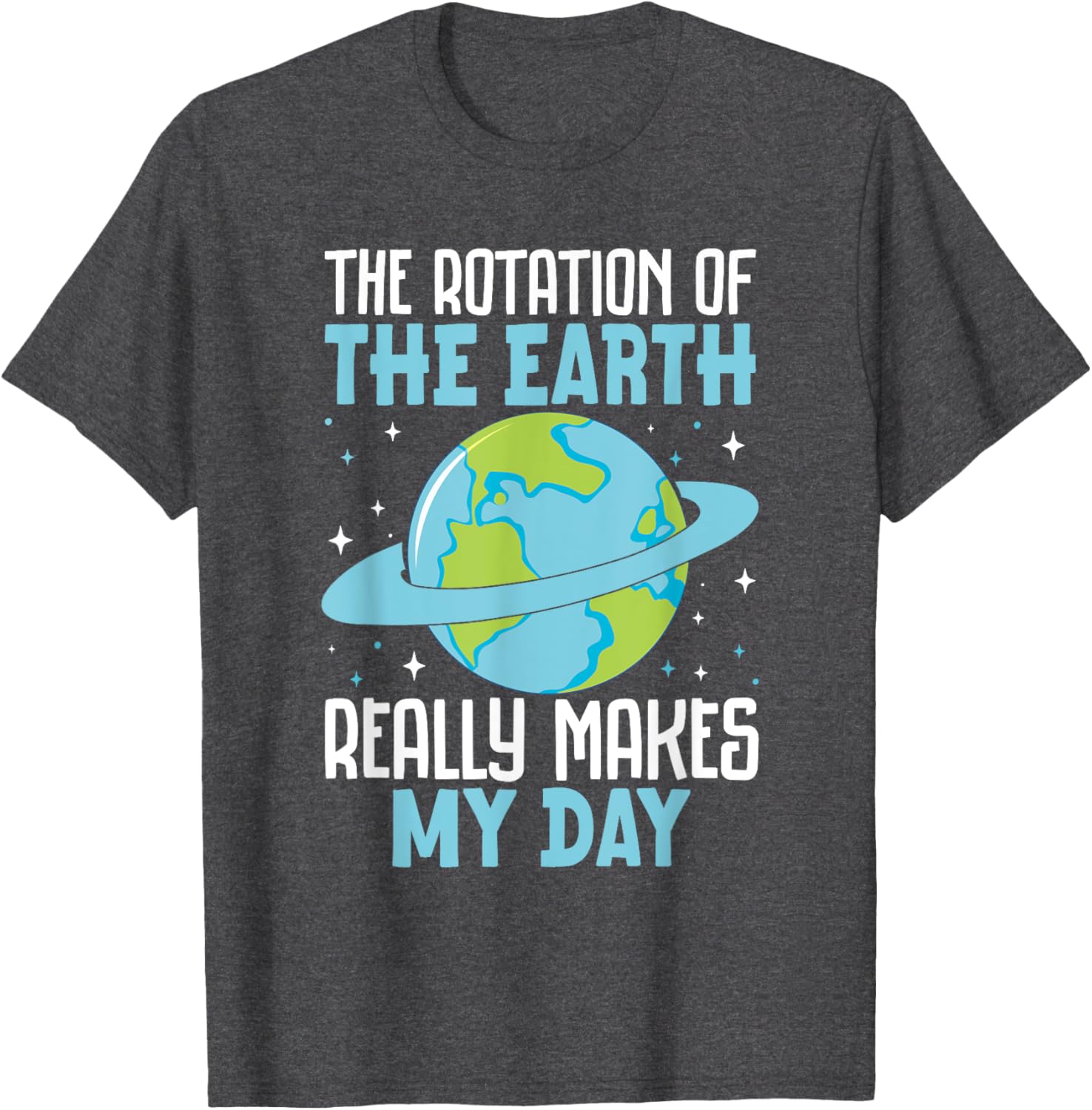 Funny Science Humor T-Shirt Earth Rotation Makes My Day - Great Gift! - 13