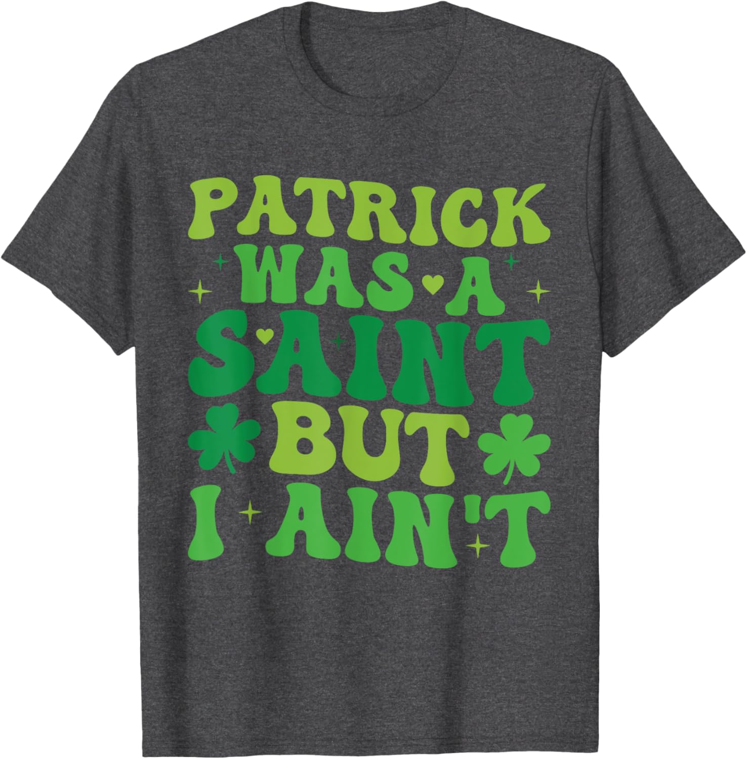 Funny Patrick Was A Saint But I Ain't St Patrick's Day T-Shirt for Fun - 12