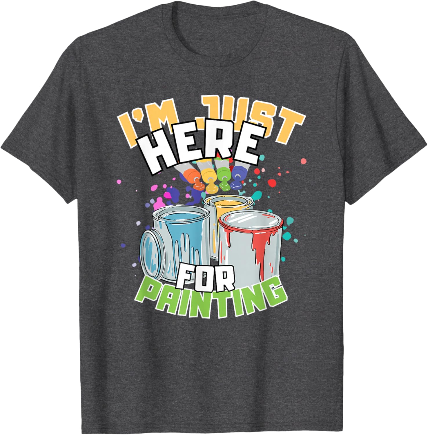 Funny Painting Lover T-Shirt I'm Just Here for Painting Apparel - 24