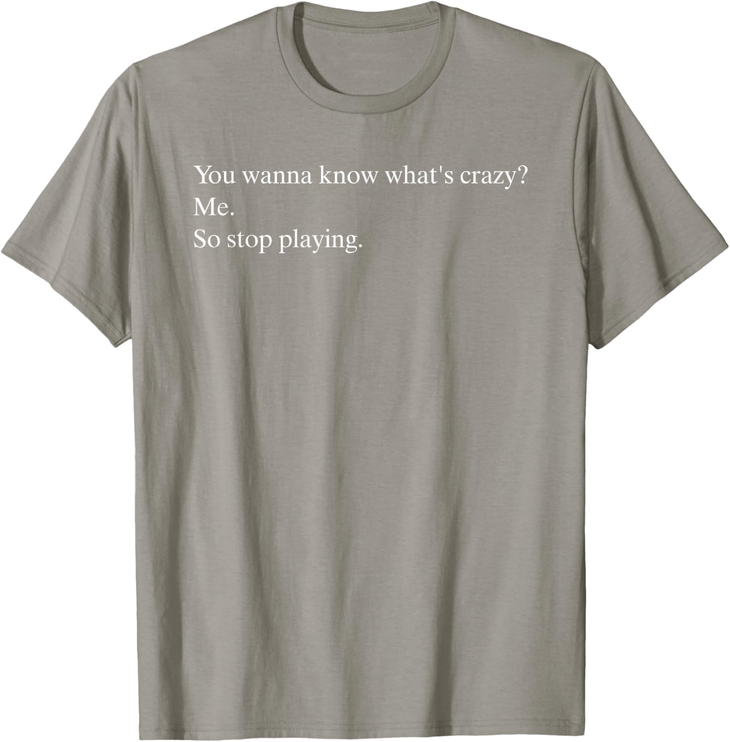 Funny You Wanna Know What’s Crazy Me T-Shirt for Casual Wear - 5