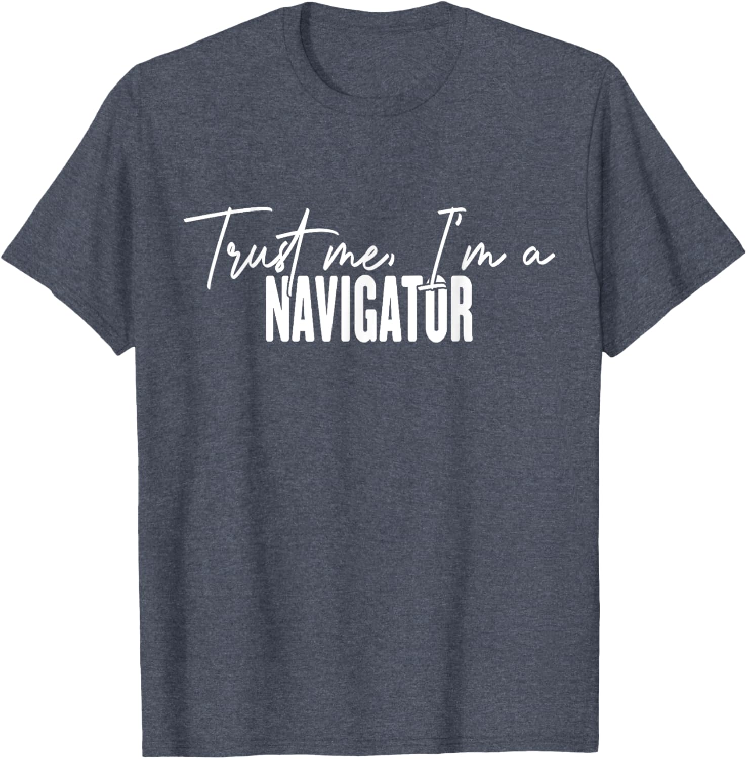 Funny Navigator Gifts Trust Me I'm a Navigator T-Shirt for Adventurers - 13