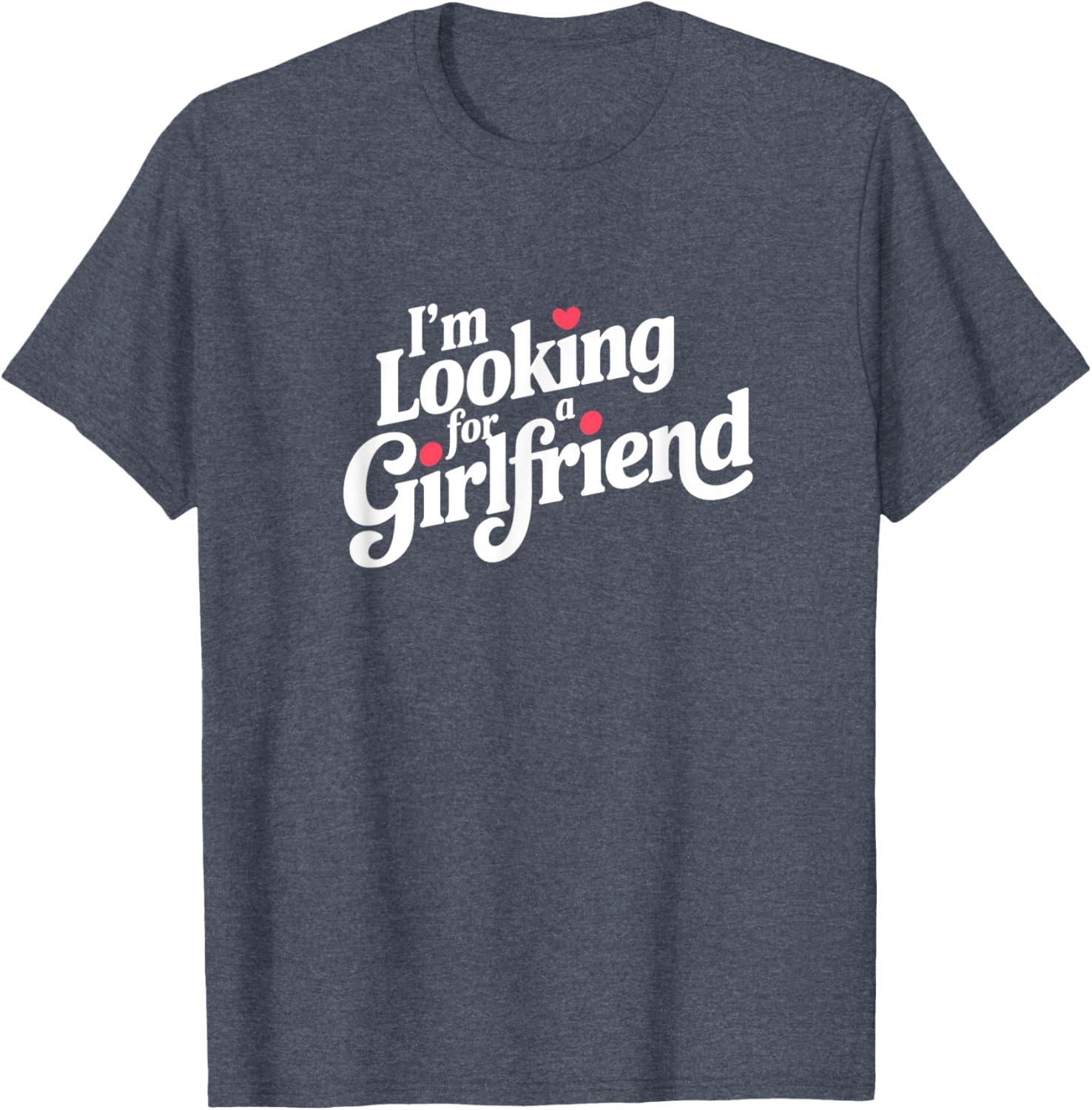 Funny I Am Looking for a Girlfriend T-Shirt for Men and Boys - 25