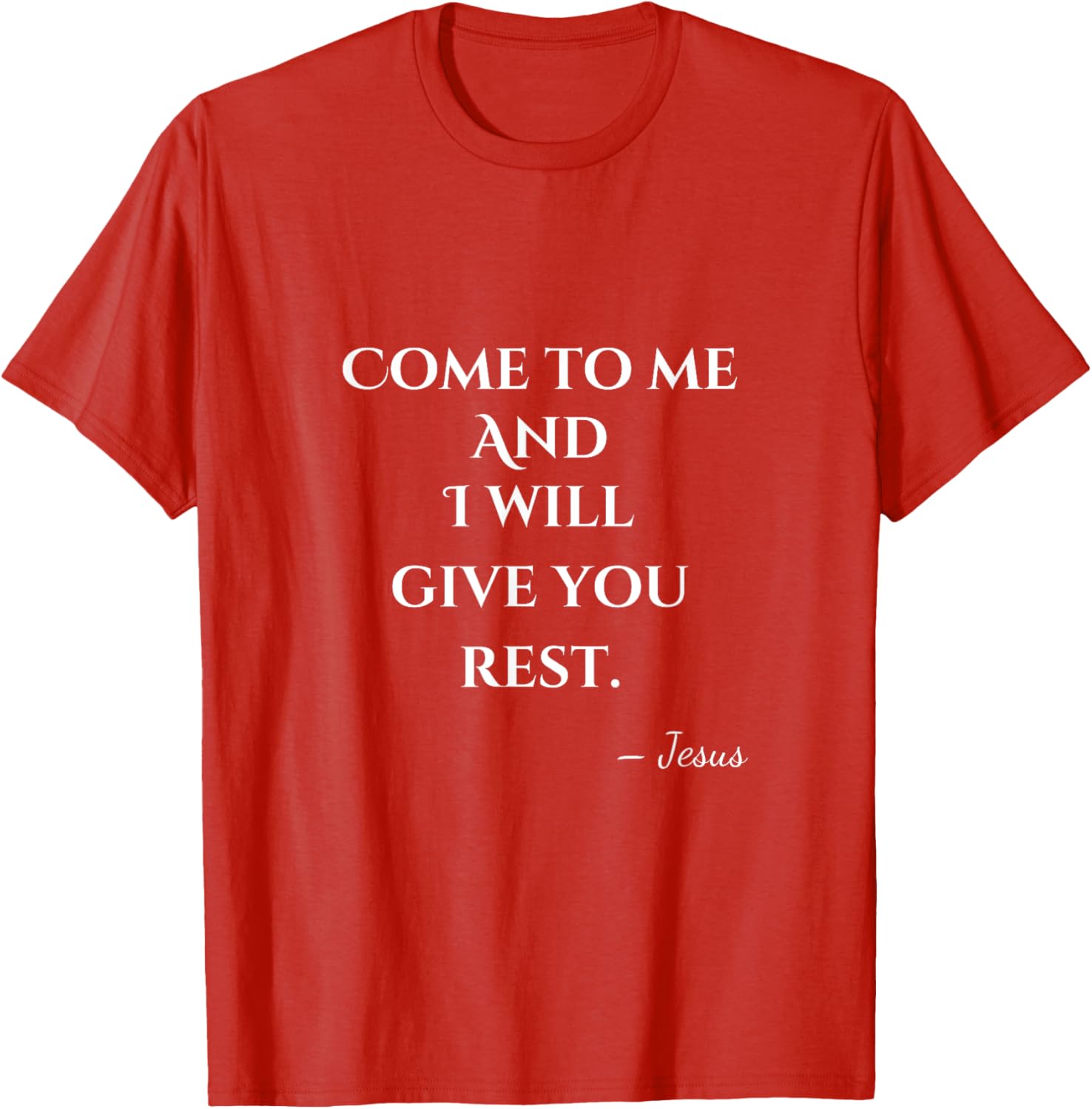 Come To Me and I Will Give You Rest T-Shirt for Comfort and Style - 12