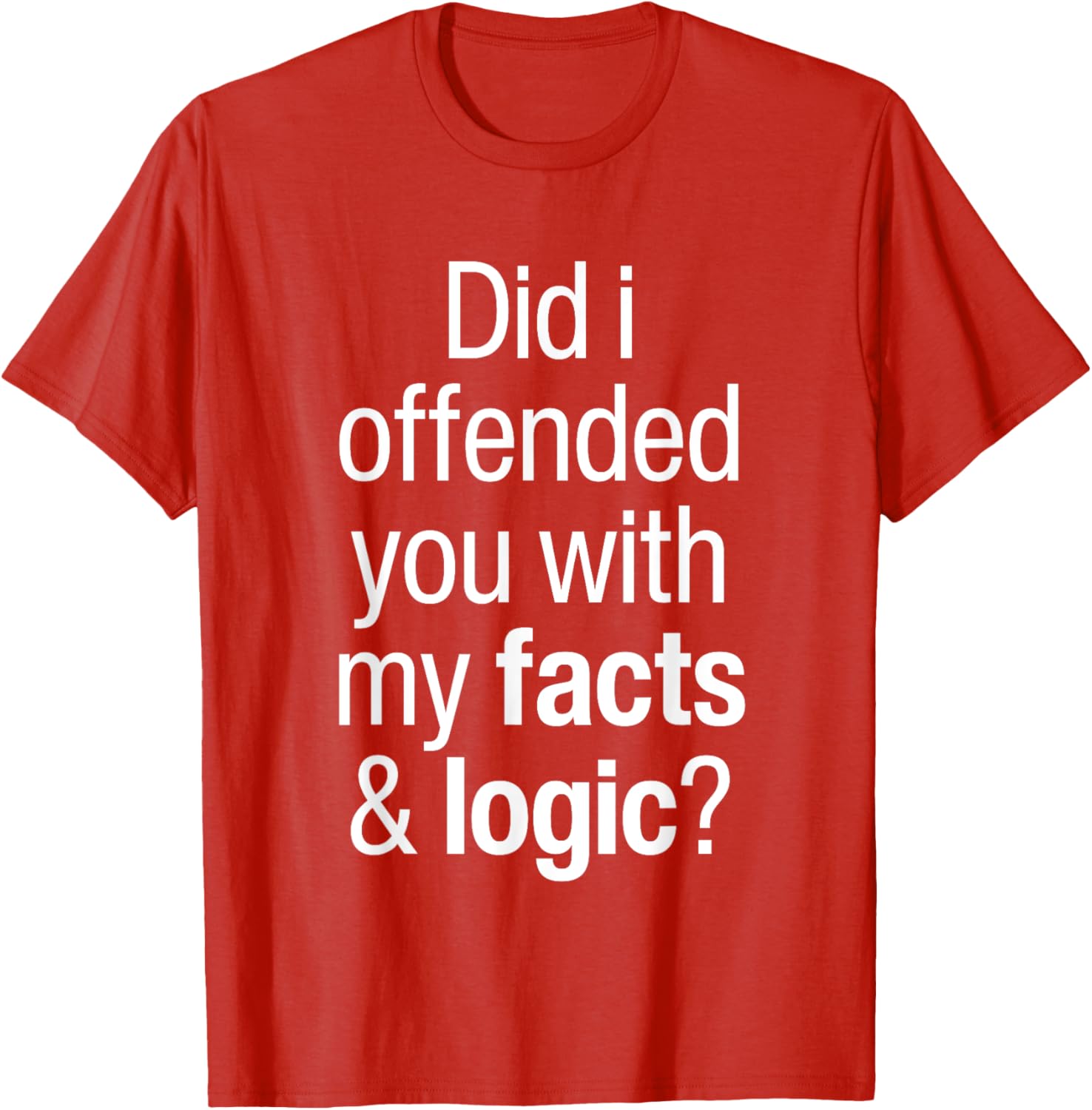 Funny T-Shirt Did I Offend You With Facts and Logic Common Sense - 4
