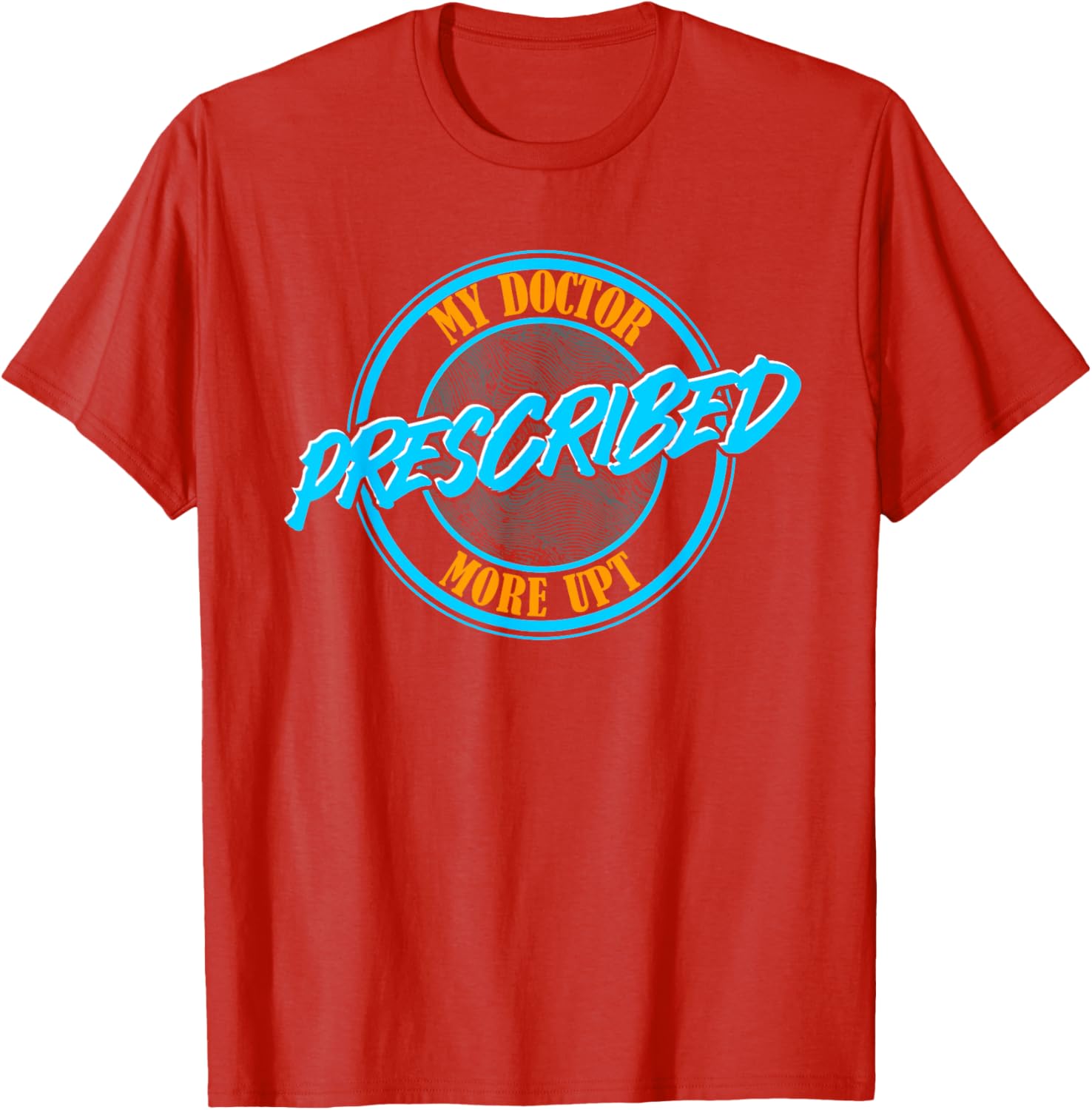 Funny Coworker Associate My Doctor Prescribed More UPT T-Shirt for Fun Wear - 14