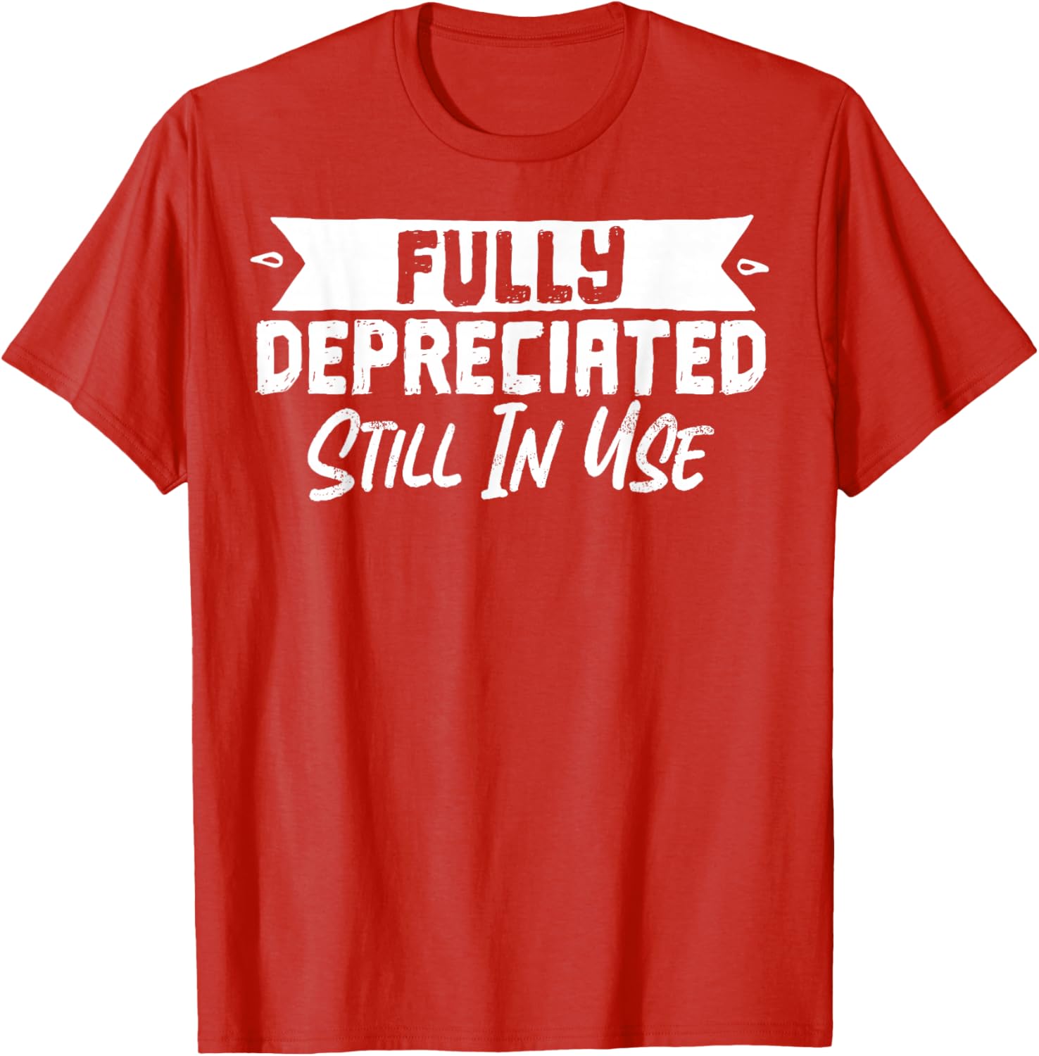 Fully Depreciated Still In Use T-Shirt for Fun and Casual Wear - 8