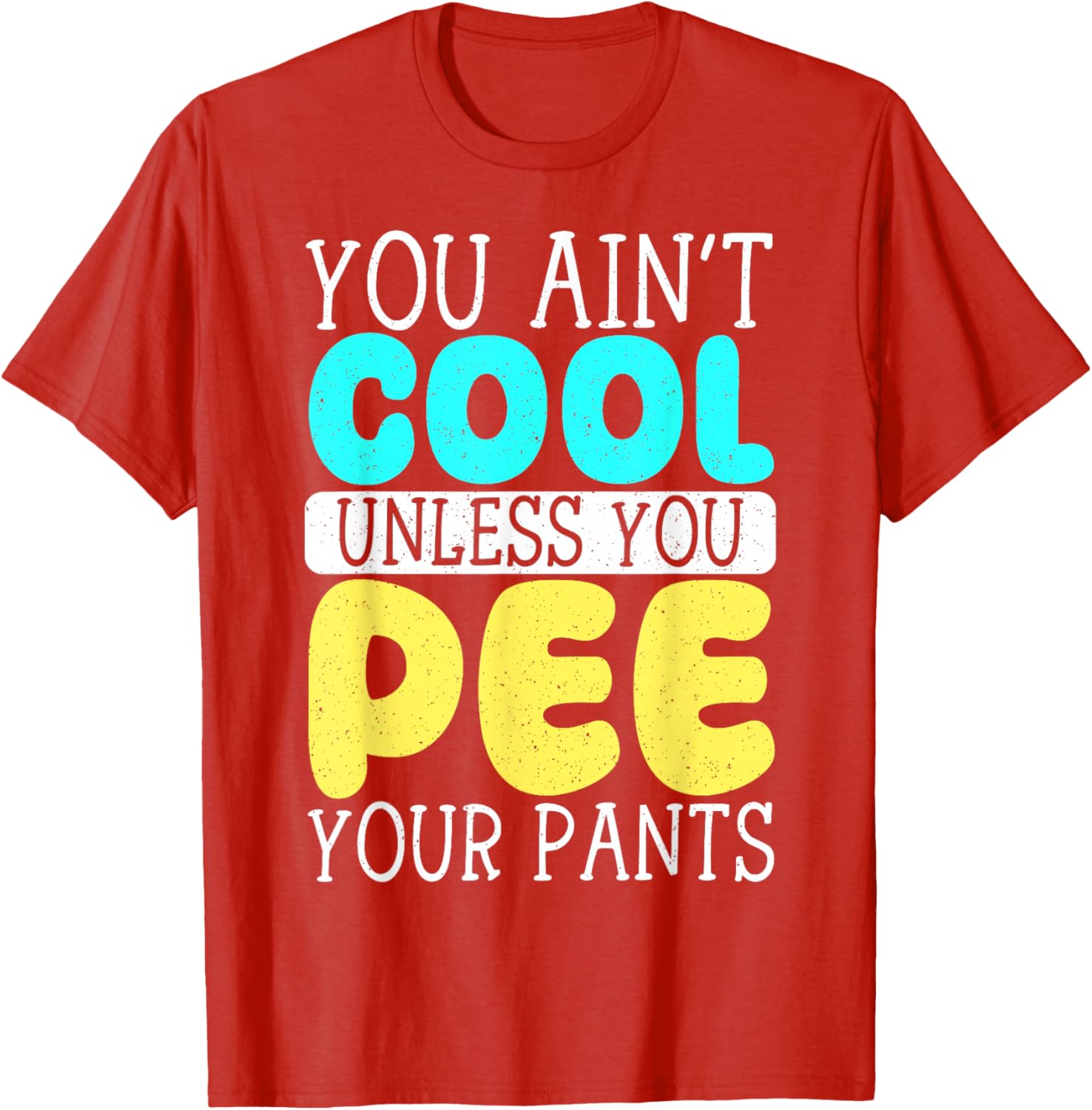 Funny You Ain't Cool Unless You Pee Your Pants T-Shirt for Casual Wear - 11