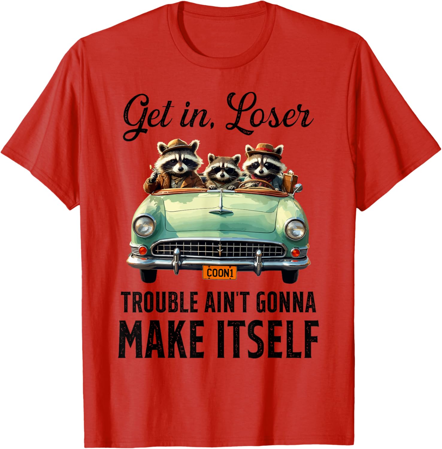 Get In Loser Trouble Ain't Gonna Make It Funny Saying T-Shirt - 2