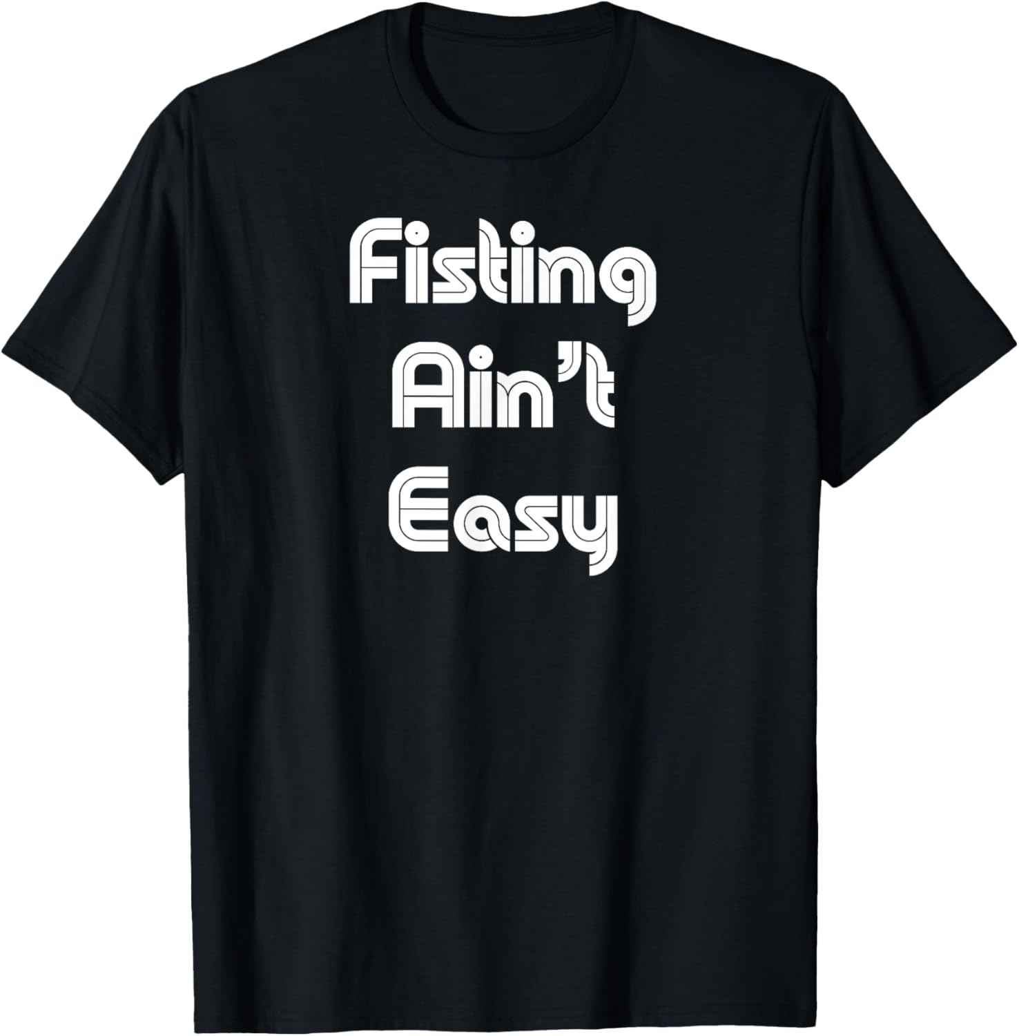 Funny Fisting Ain't Easy T-Shirt - Retro Style for Men and Women - 25