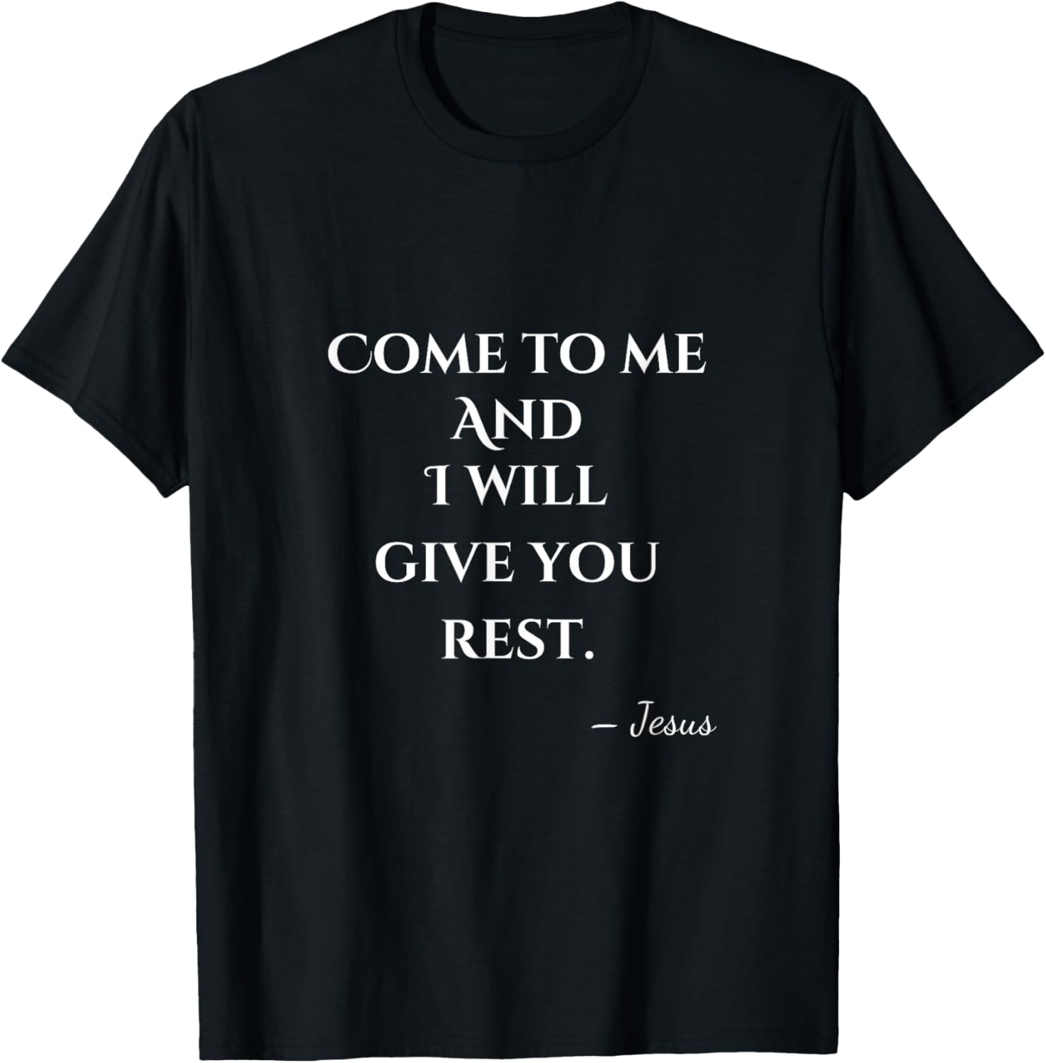 Come To Me and I Will Give You Rest T-Shirt for Comfort and Style - 18