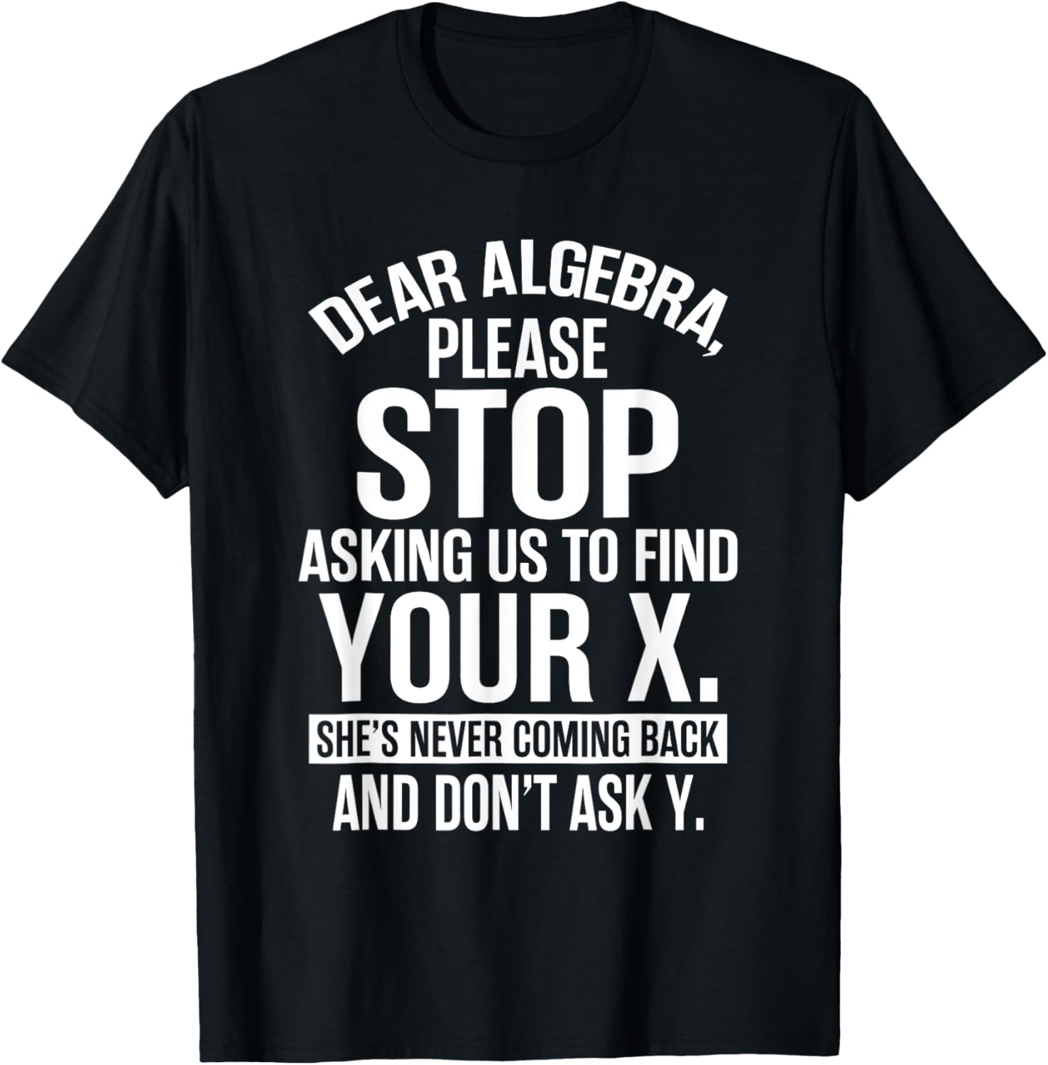 Funny Algebra T-Shirt Dear Algebra Stop Asking Me To Find Your X - 1