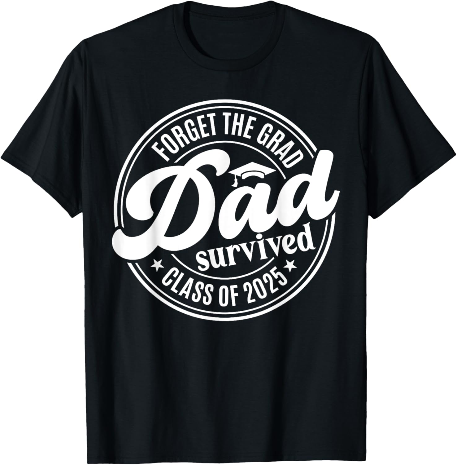 Forget the Grad Dad Survived Class of 2025 Funny Senior Graduation T-Shirt - 2