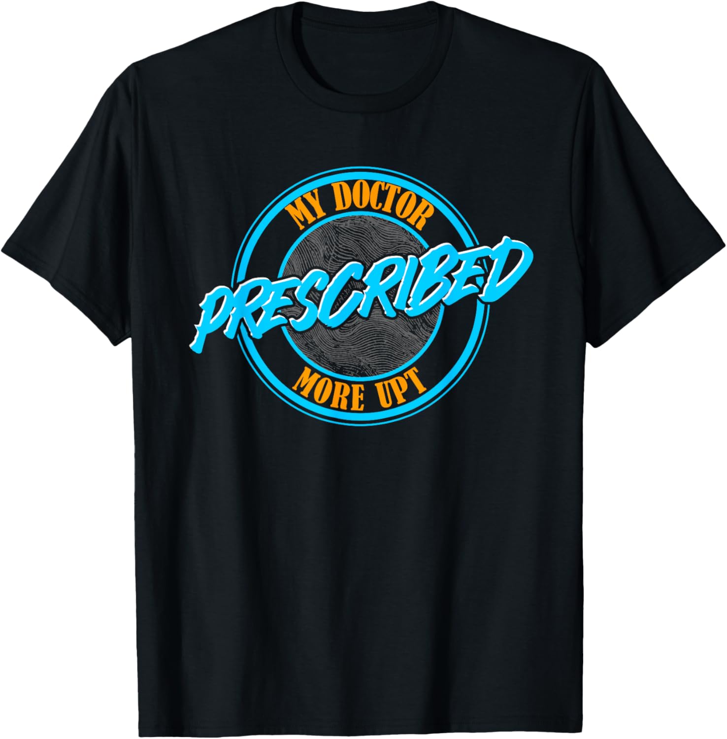 Funny Coworker Associate My Doctor Prescribed More UPT T-Shirt for Fun Wear - 27
