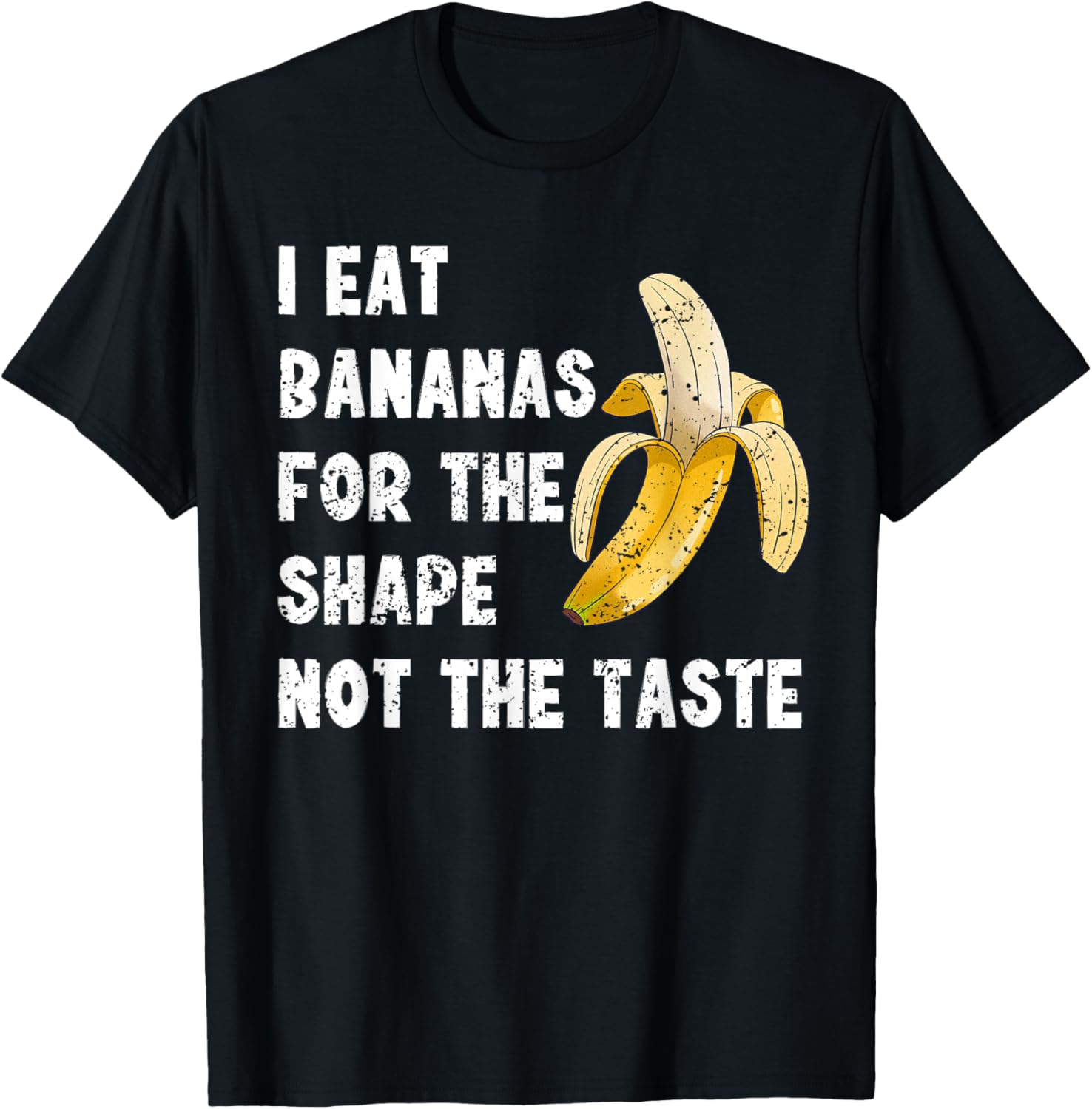 Funny I Eat Bananas for the Shape Not the Taste T-Shirt for Fun Lovers - 11