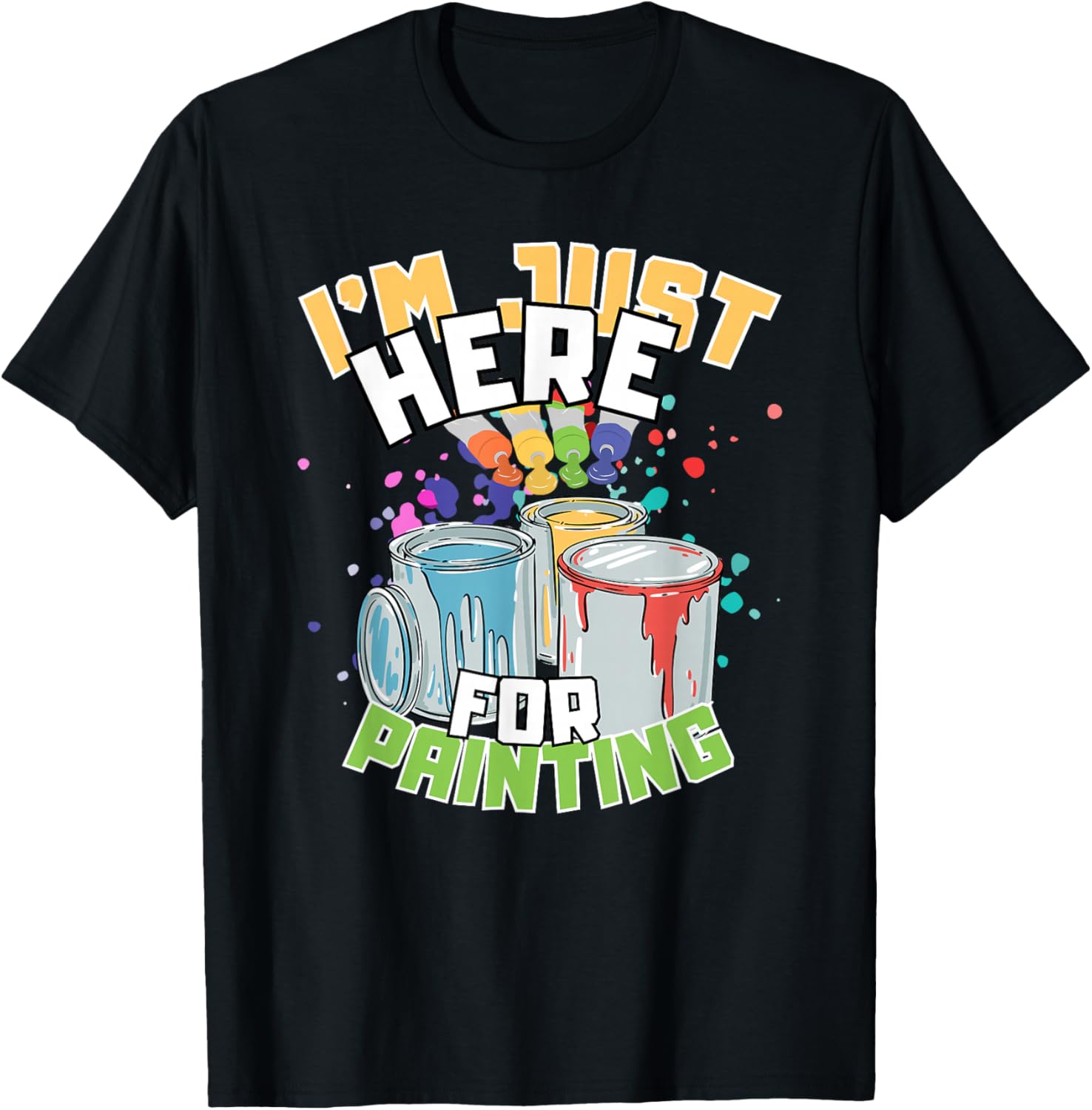 Funny Painting Lover T-Shirt I'm Just Here for Painting Apparel - 23