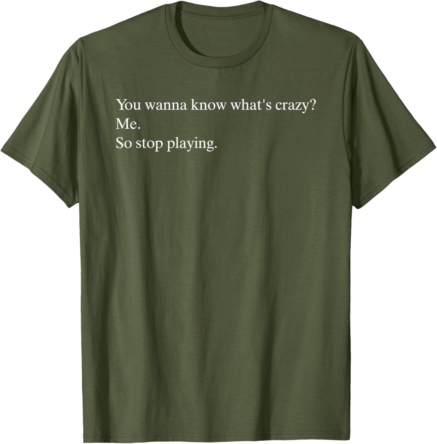 Funny You Wanna Know What’s Crazy Me T-Shirt for Casual Wear - 8