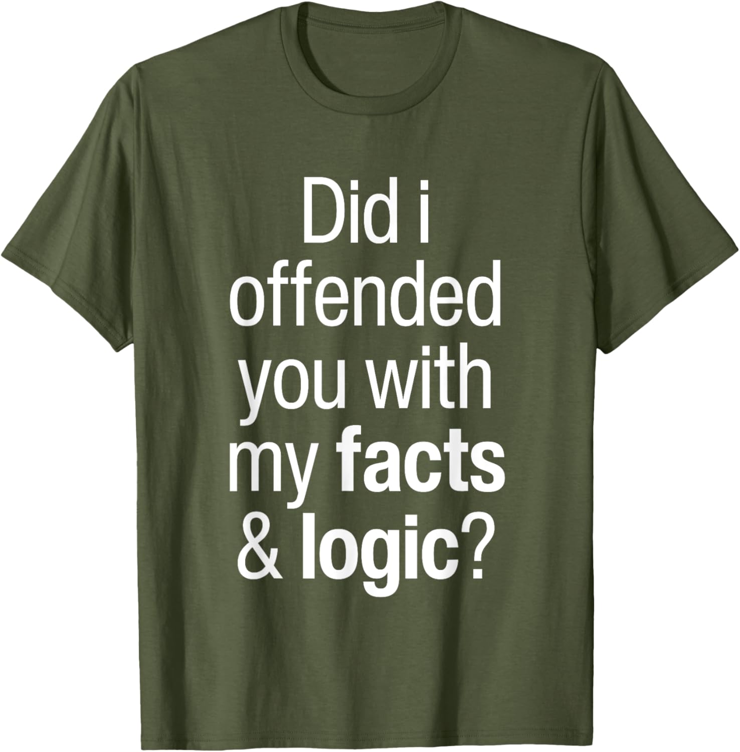 Funny T-Shirt Did I Offend You With Facts and Logic Common Sense - 14