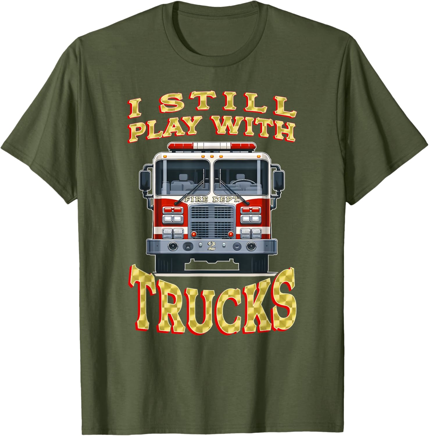 Funny Firefighter T-Shirt I Still Play with Trucks Gift for Dad - 10