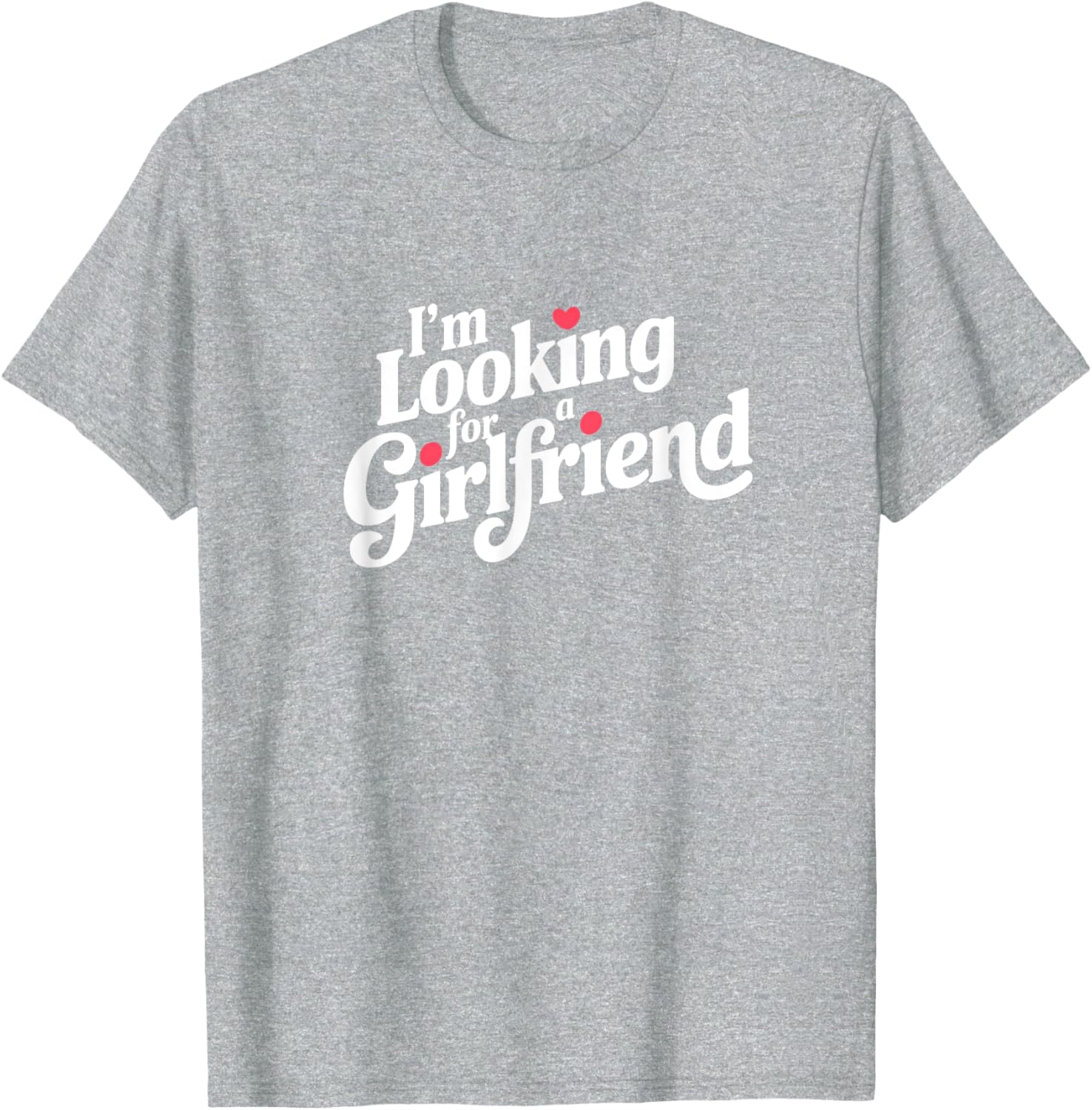 Funny I Am Looking for a Girlfriend T-Shirt for Men and Boys - 1
