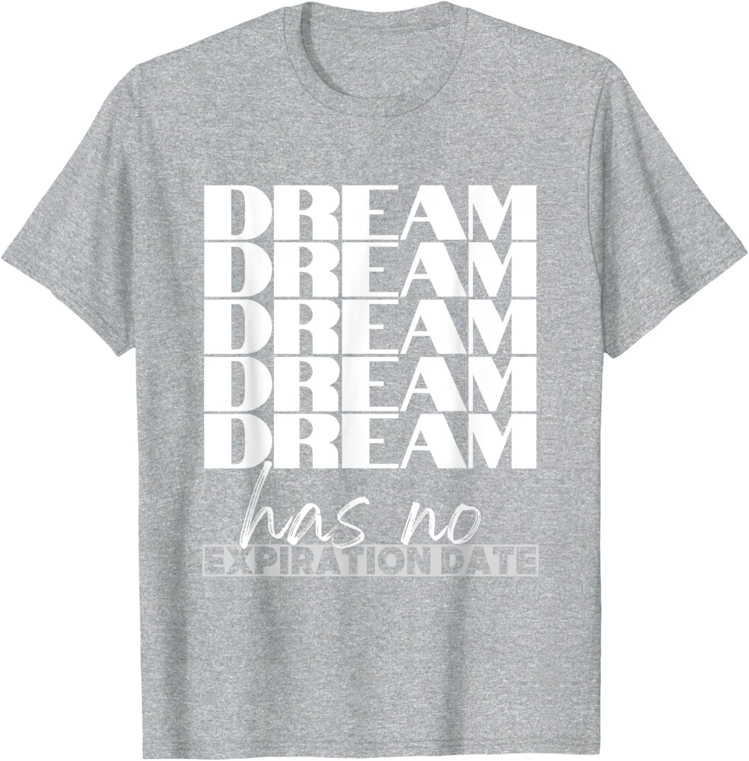 Dream Has No Expiration Date Quote T-Shirt for Inspiration and Fun - 1