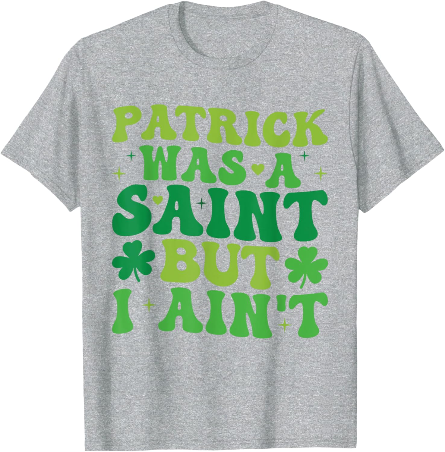 Funny Patrick Was A Saint But I Ain't St Patrick's Day T-Shirt for Fun - 3