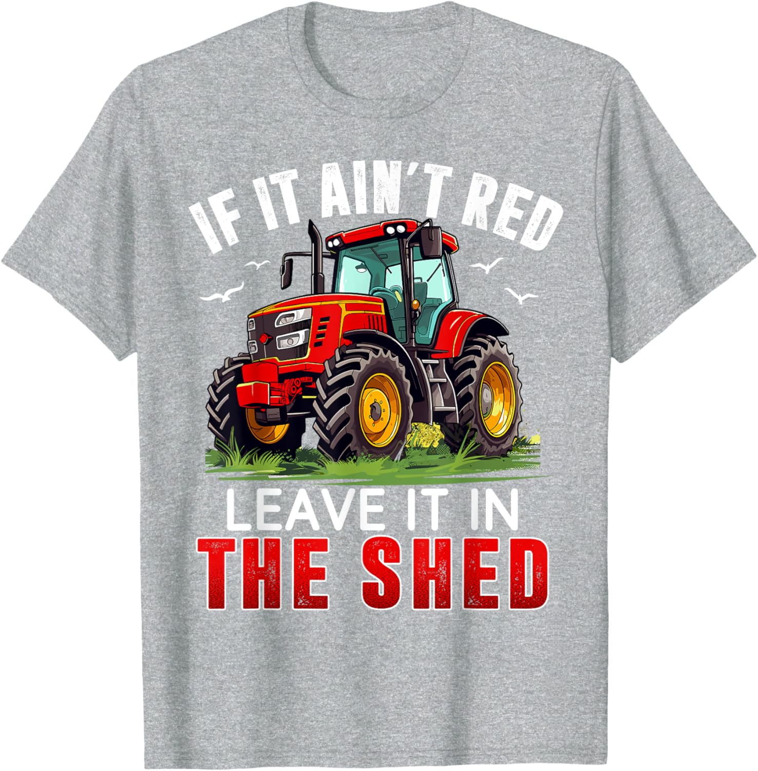 Funny Farmer If It Ain't Red Leave It In The Shed T-Shirt for Farm Lovers - 23