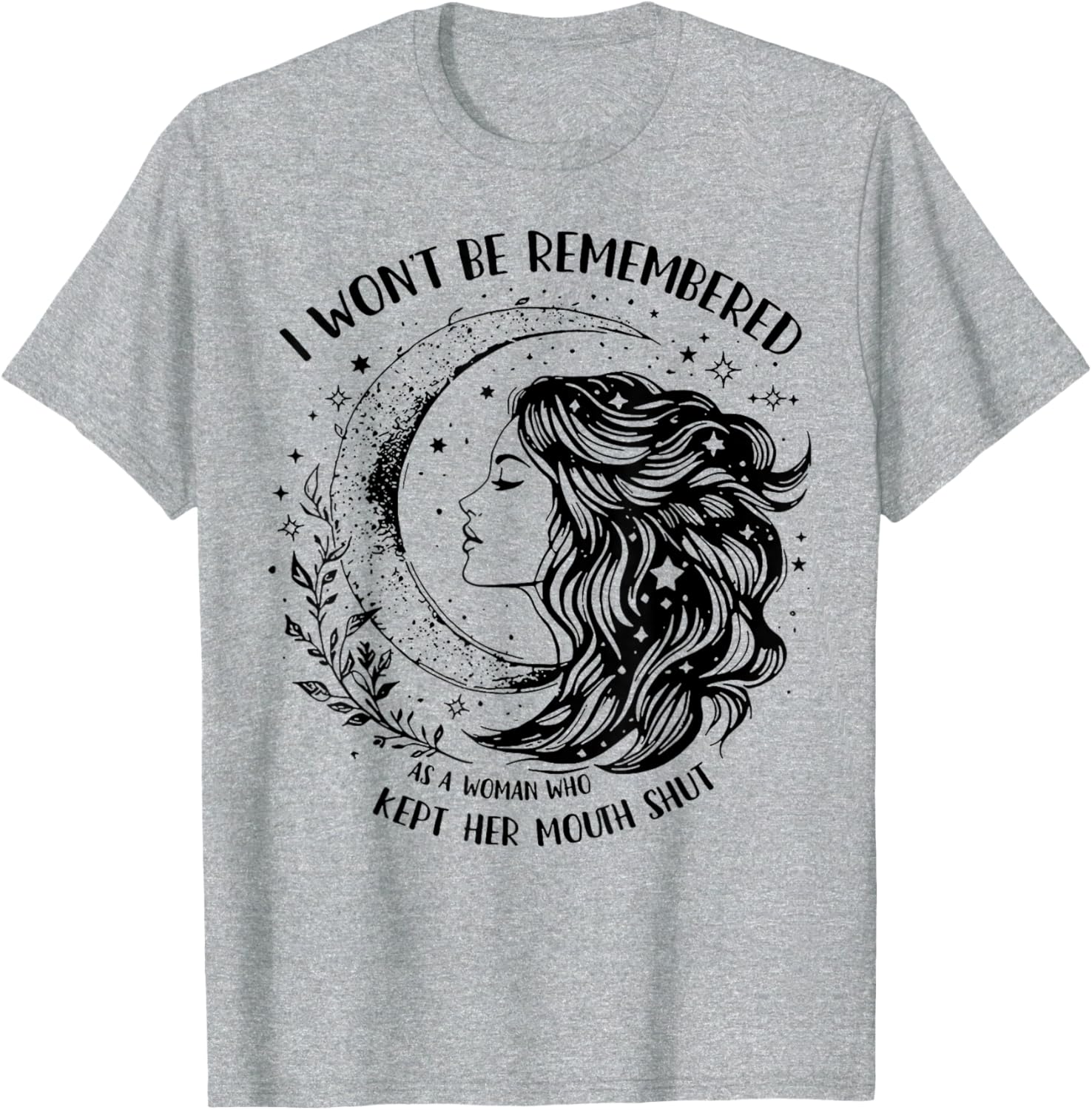 Empowerment T-Shirt: I Won't Be Remembered As A Woman Who Stayed Silent - 5