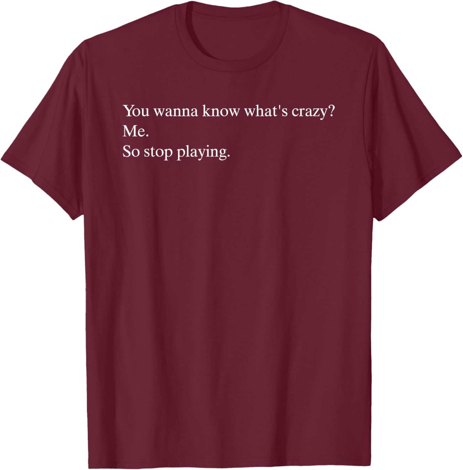 Funny You Wanna Know What’s Crazy Me T-Shirt for Casual Wear - 17