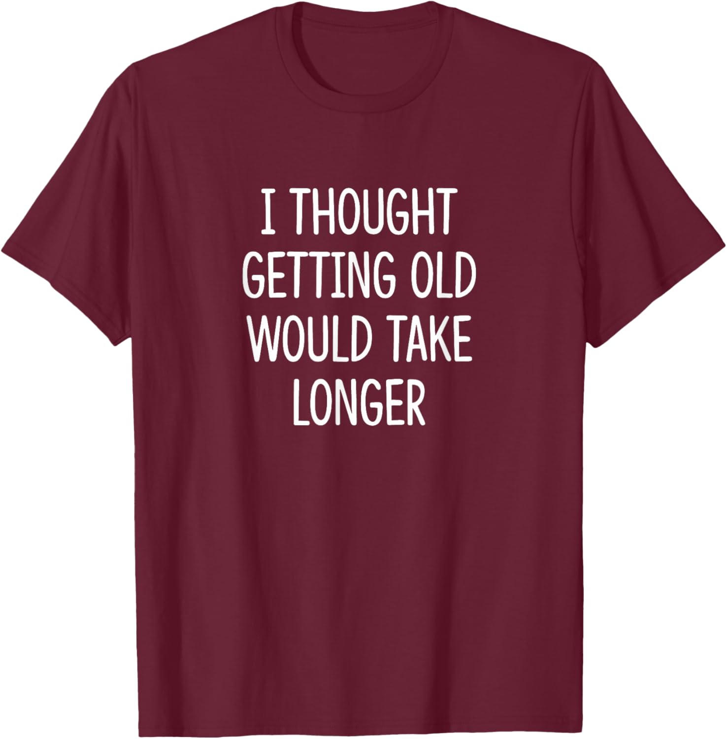 I Thought Getting Old Would Take Longer Funny T-Shirt for Men and Women - 9