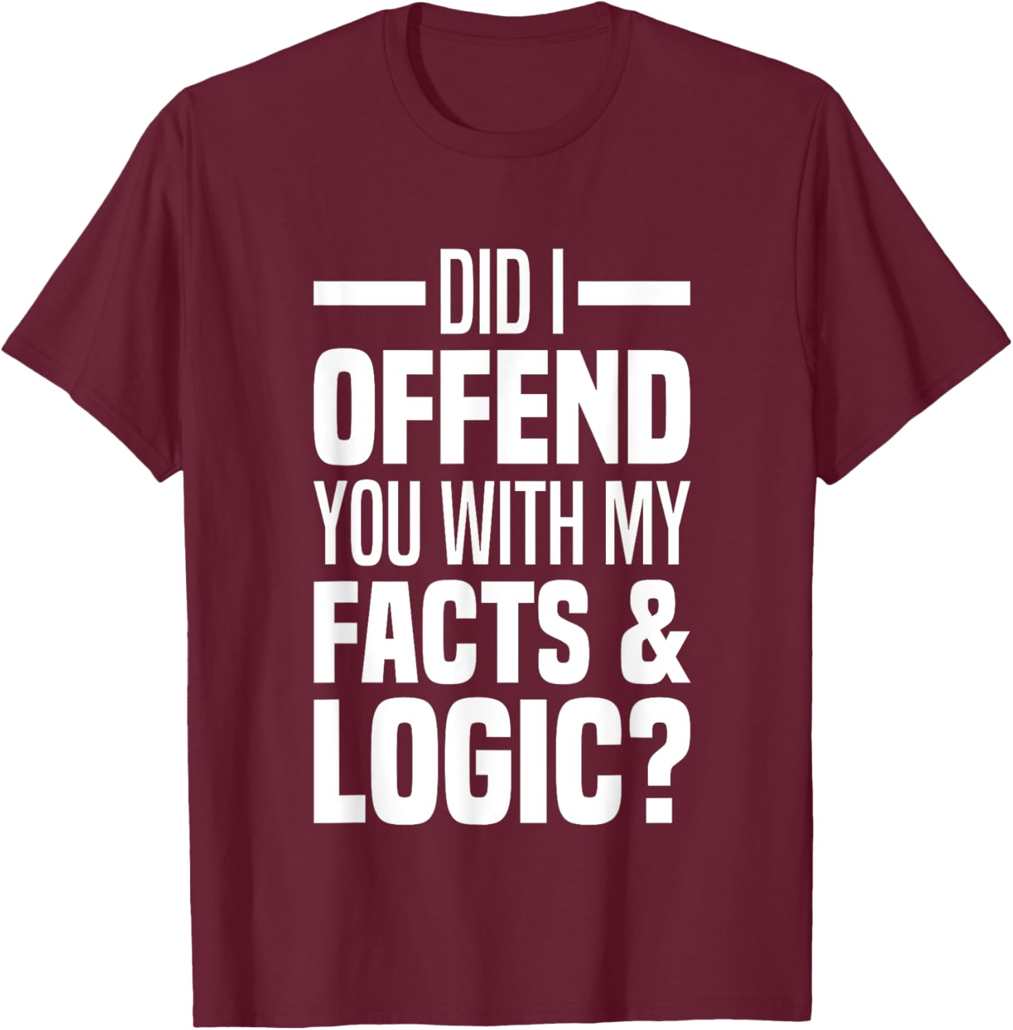 Funny Did I Offend You With My Facts And Logic T-Shirt for Common Sense Lovers - 12