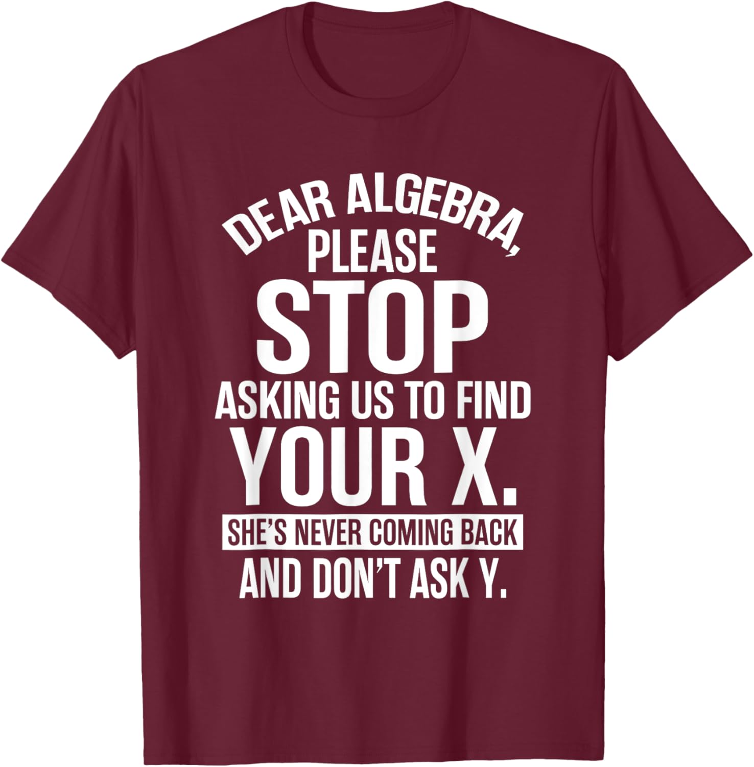 Funny Algebra T-Shirt Dear Algebra Stop Asking Me To Find Your X - 24
