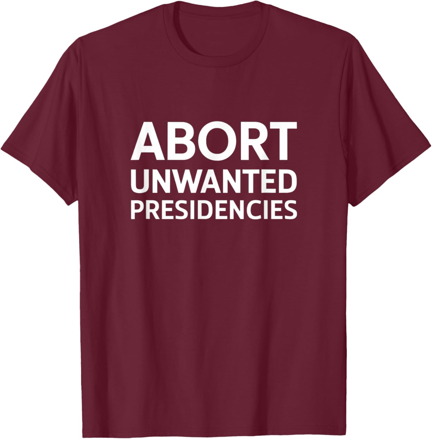 Abort Unwanted Presidencies Political T-Shirt for Supportive Activists - 17