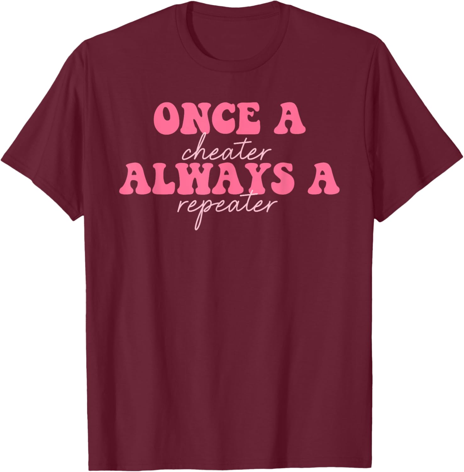 Once A Cheater Always A Repeater T-Shirt for Fun Casual Wear - 9