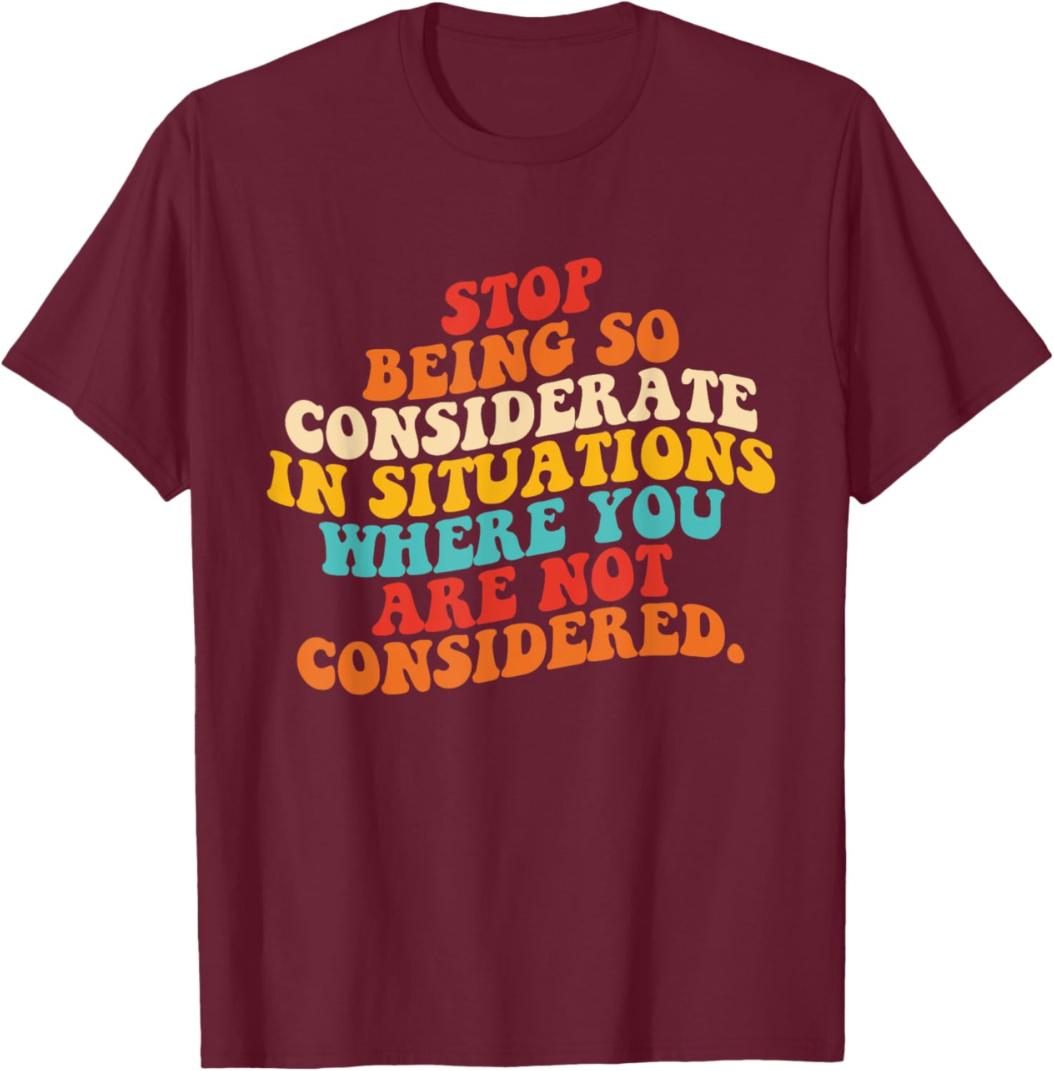 Stop Being So Considerate Quote T-Shirt for Fun and Casual Style - 18