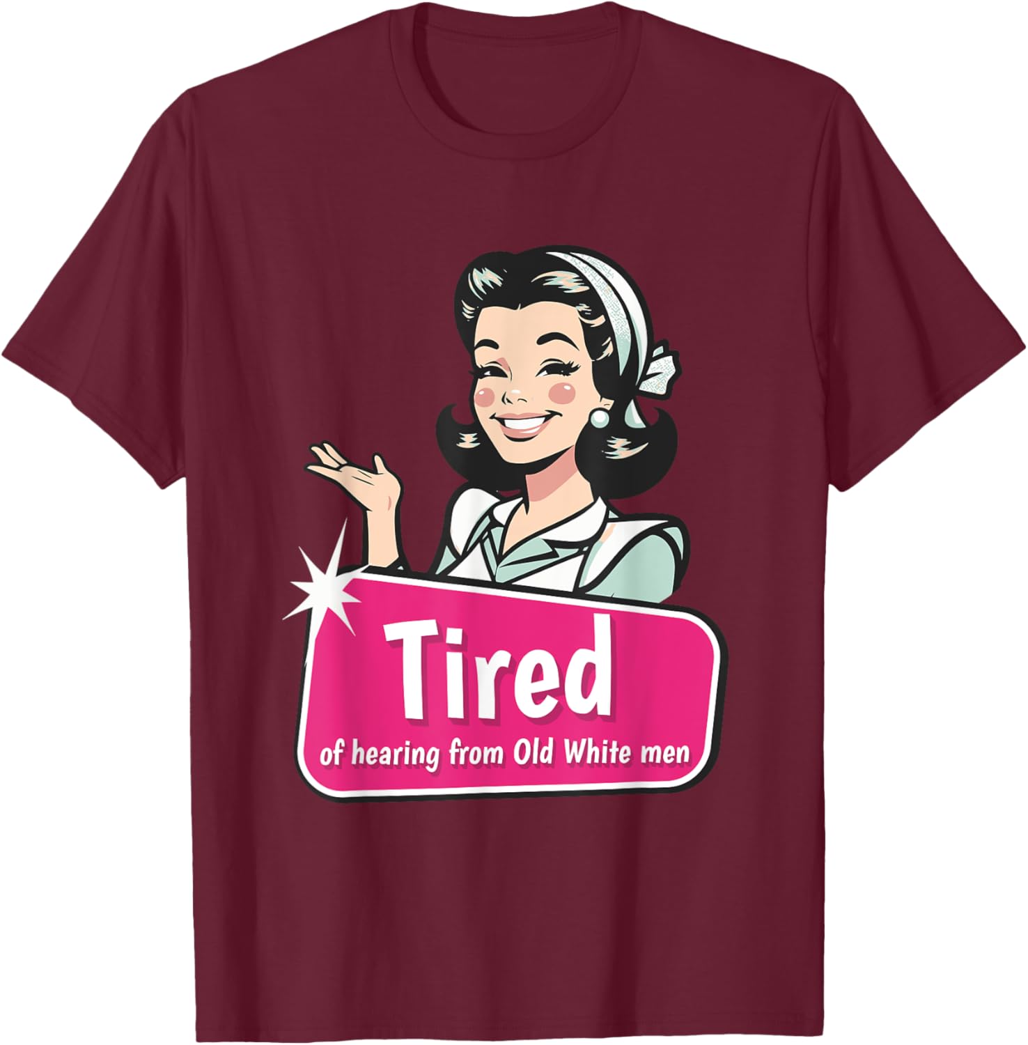 Tired of Hearing from Old White Men Funny Graphic T-Shirt for Everyone - 13