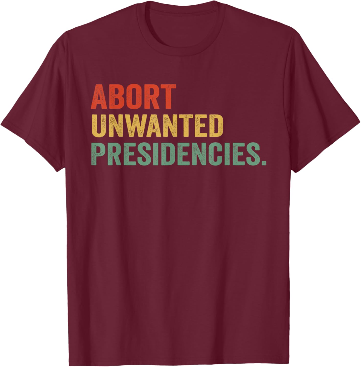 Abort Unwanted Presidencies T-Shirt for Bold Political Statements - 6