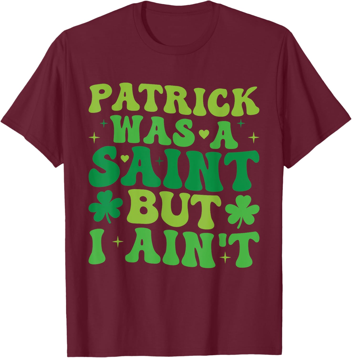 Funny Patrick Was A Saint But I Ain't St Patrick's Day T-Shirt for Fun - 14