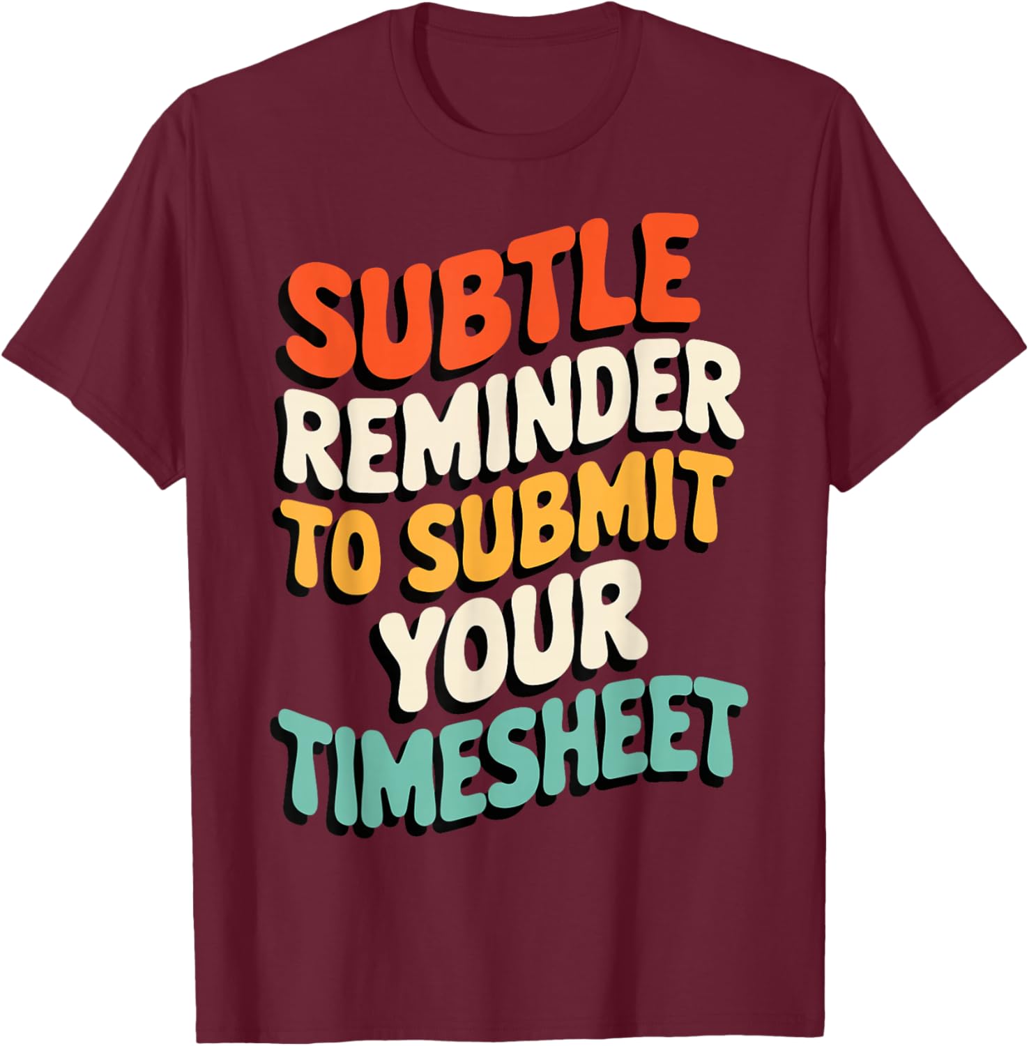 Subtle Reminder Timesheet Submission T-Shirt - Fun Office Apparel - 10