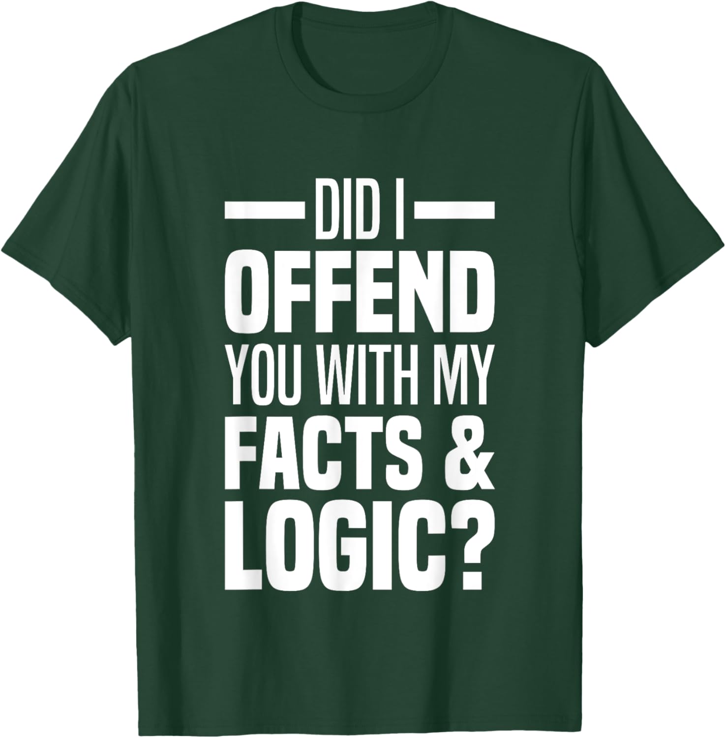 Funny Did I Offend You With My Facts And Logic T-Shirt for Common Sense Lovers - 14