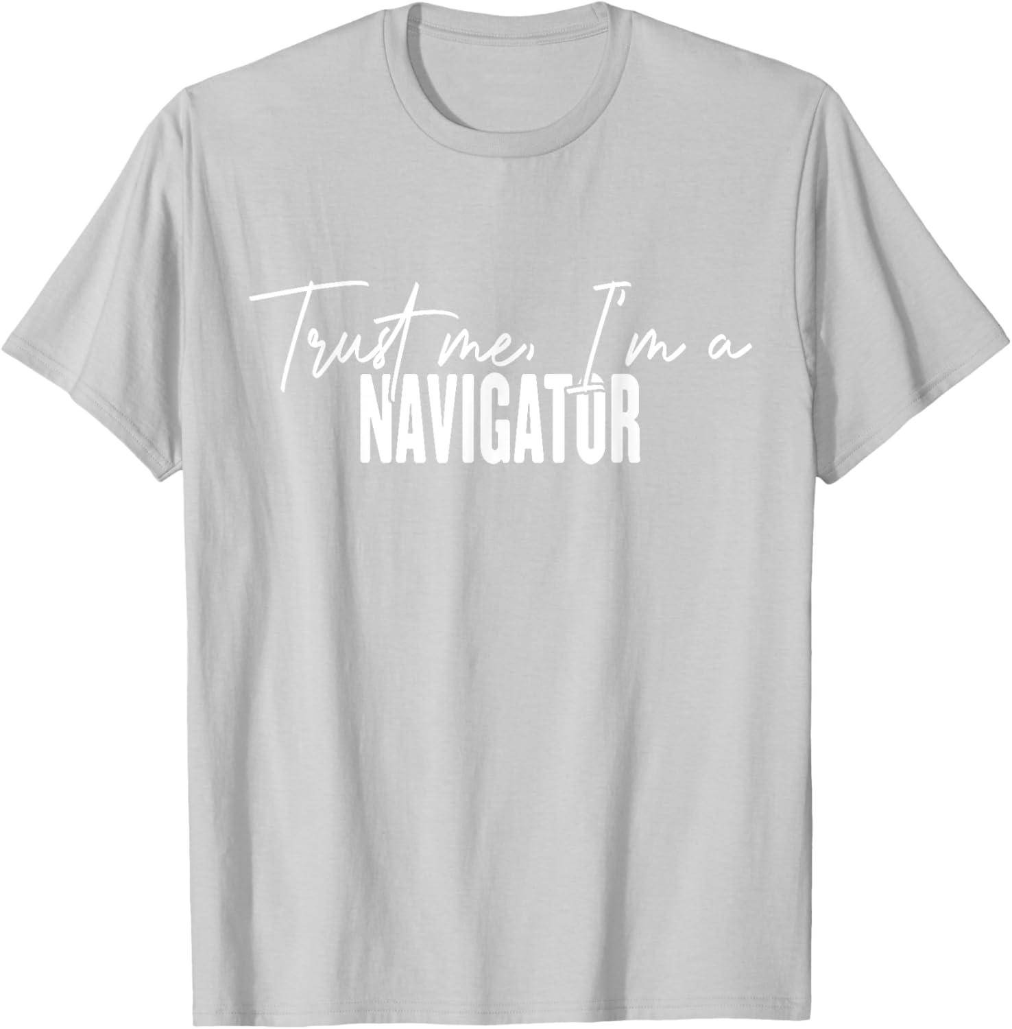 Funny Navigator Gifts Trust Me I'm a Navigator T-Shirt for Adventurers - 14