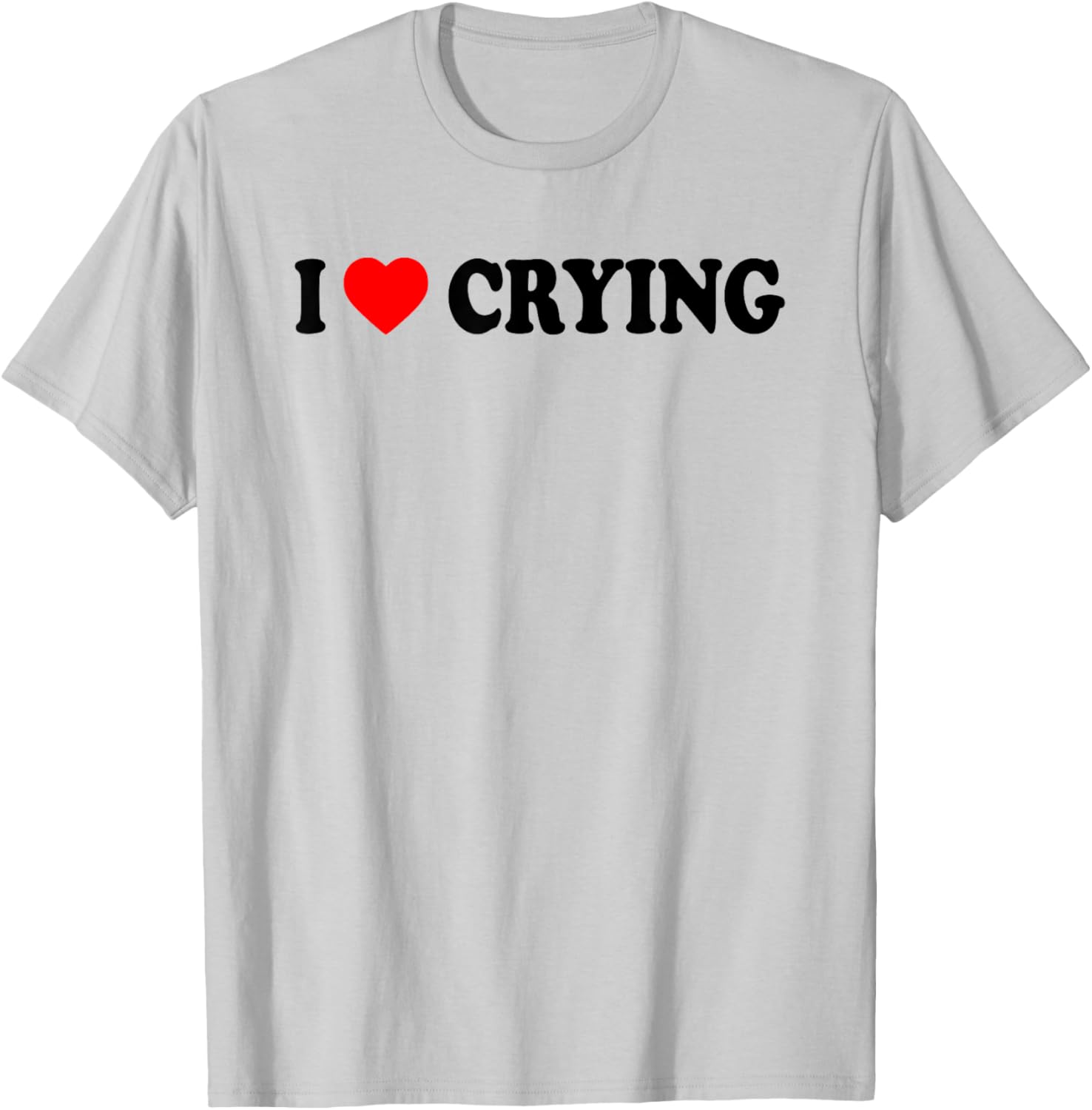 I Love Crying Funny T-Shirt for Men and Women - Cute Casual Wear - 7